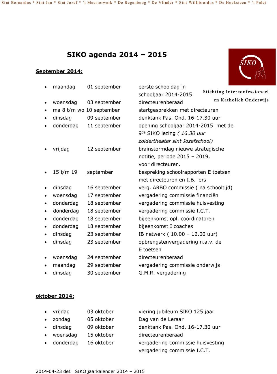 30 uur zoldertheater sint Jozefschool) vrijdag 12 september brainstormdag nieuwe strategische notitie, periode 2015 2019, voor directeuren.