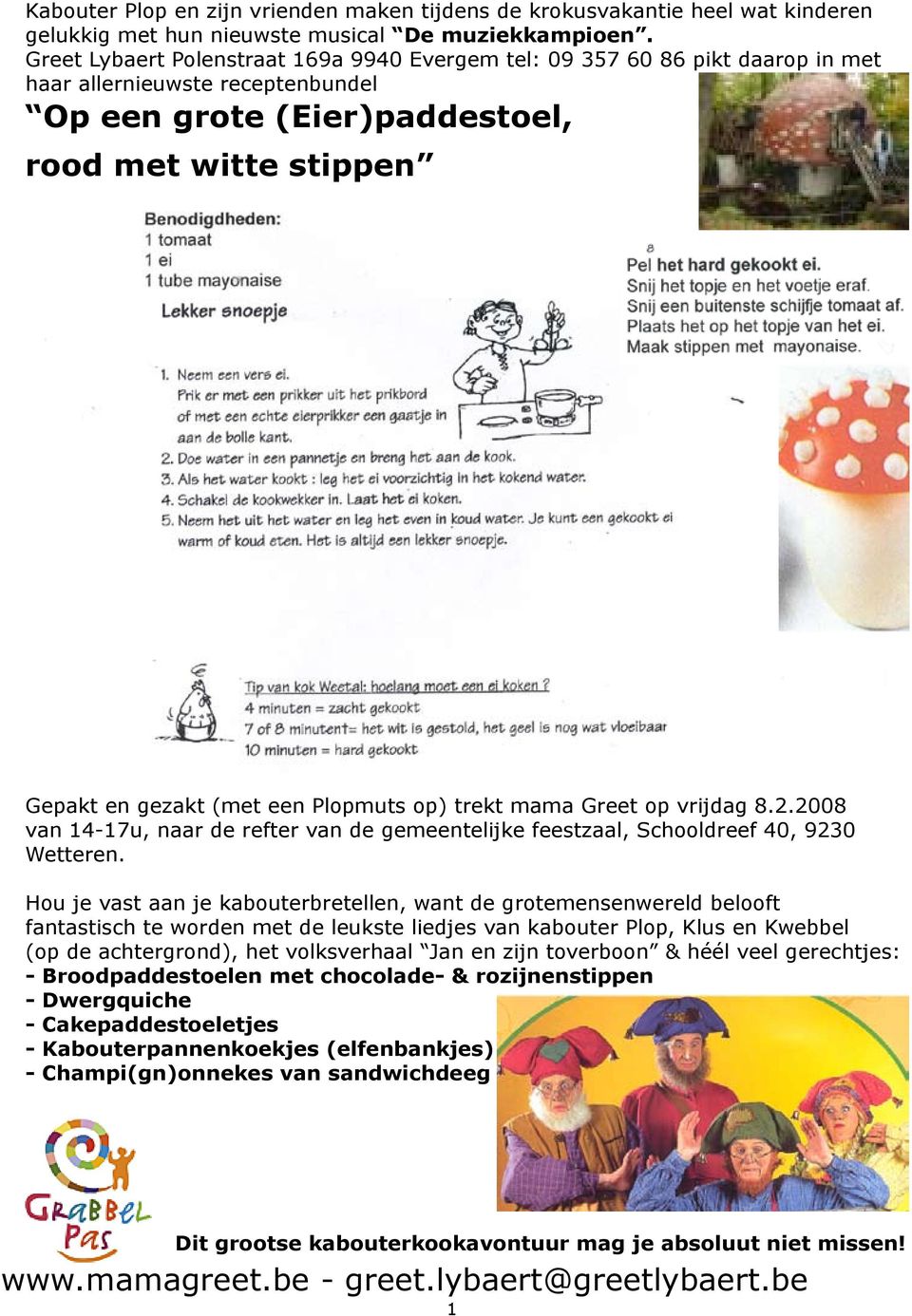 Plopmuts op) trekt mama Greet op vrijdag 8.2.2008 van 14-17u, naar de refter van de gemeentelijke feestzaal, Schooldreef 40, 9230 Wetteren.