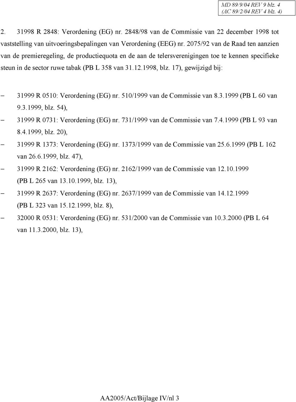 2075/92 van de Raad ten aanzien van de premieregeling, de productiequota en de aan de telersverenigingen toe te kennen specifieke steun in de sector ruwe tabak (PB L 358 van 31.12.1998, blz.