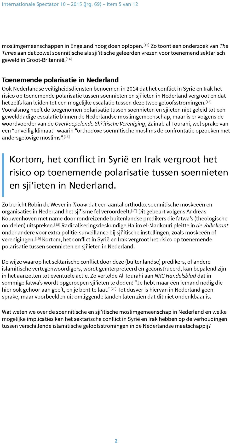 [14] Toenemende polarisatie in Nederland Ook Nederlandse veiligheidsdiensten benoemen in 2014 dat het conflict in Syrië en Irak het risico op toenemende polarisatie tussen soennieten en sji ieten in