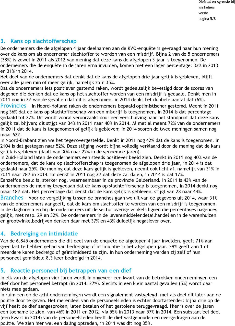 Bijna 2 van de 5 ondernemers (38%) is zowel in 2011 als 2012 van mening dat deze kans de afgelopen 3 jaar is toegenomen.