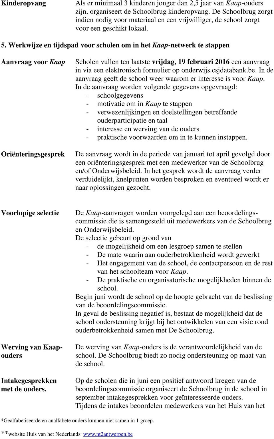 Werkwijze en tijdspad voor scholen om in het Kaap-netwerk te stappen Aanvraag voor Kaap Oriënteringsgesprek Scholen vullen ten laatste vrijdag, 19 februari 2016 een aanvraag in via een elektronisch