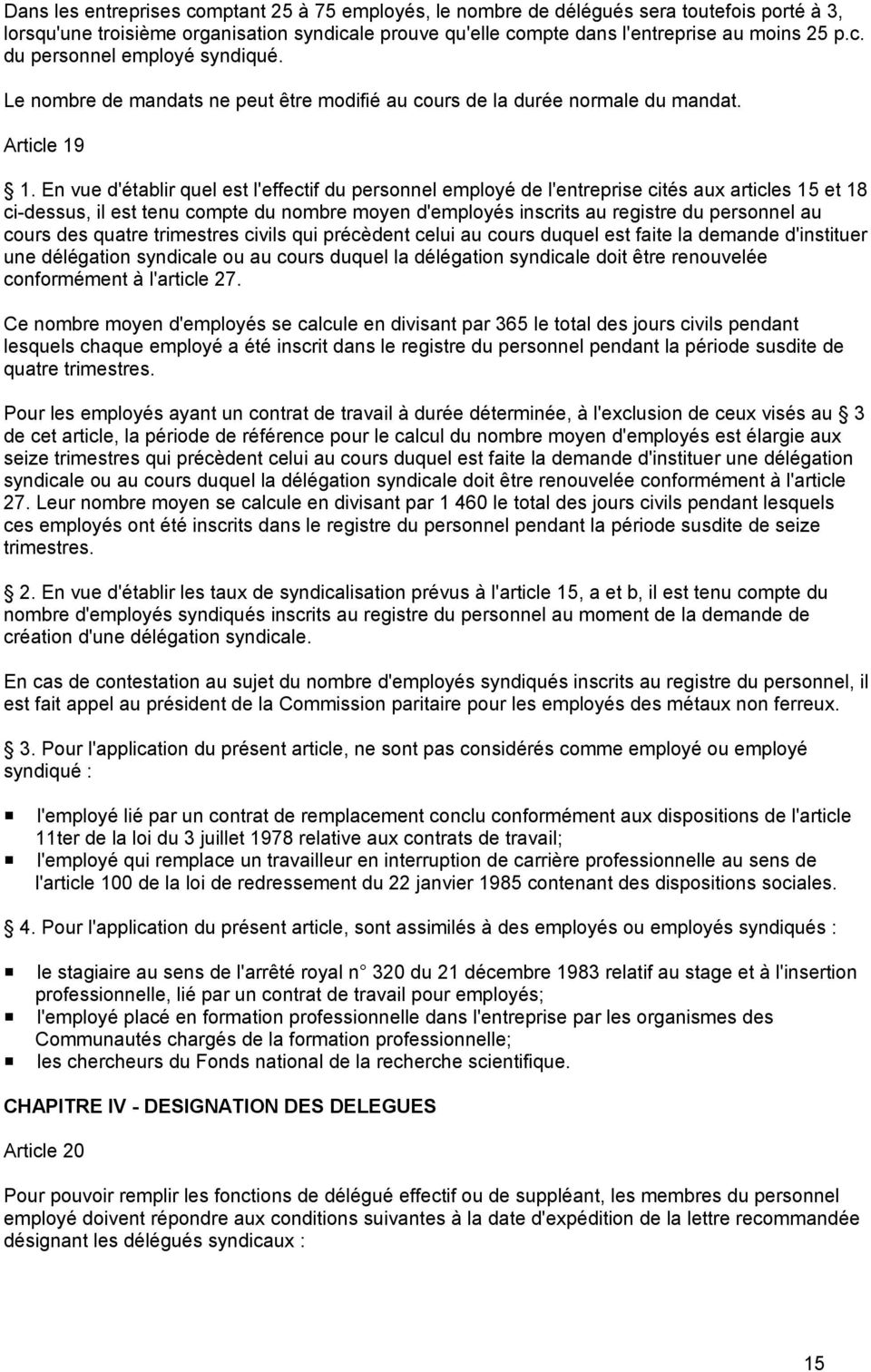 En vue d'établir quel est l'effectif du personnel employé de l'entreprise cités aux articles 15 et 18 ci-dessus, il est tenu compte du nombre moyen d'employés inscrits au registre du personnel au