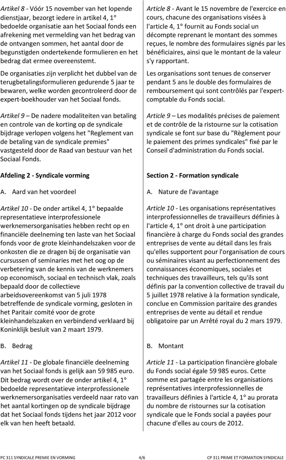 De organisaties zijn verplicht het dubbel van de terugbetalingsformulieren gedurende 5 jaar te bewaren, welke worden gecontroleerd door de expert-boekhouder van het Sociaal fonds.