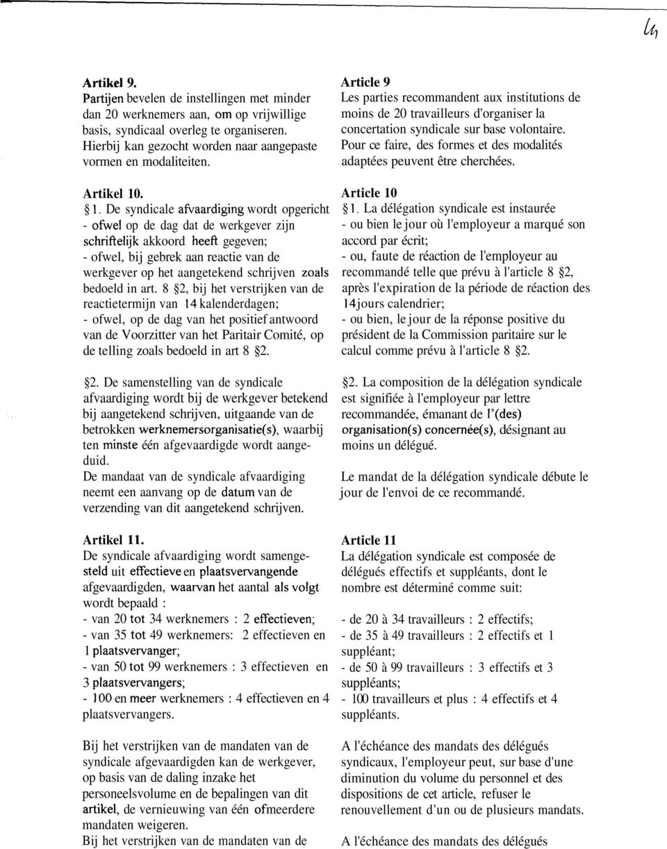 8 2, bij het verstrijken van de reactietermijn van kalenderdagen; - ofwel, op de dag van het positief antwoord van de Voorzitter van het Paritair Comité, op de telling zoals bedoeld in art 8 2. 2. De samenstelling van de syndicale afvaardiging wordt bij de werkgever betekend bij aangetekend schrijven, uitgaande van de betrokken waarbij ten één afgevaardigde wordt aangeduid.