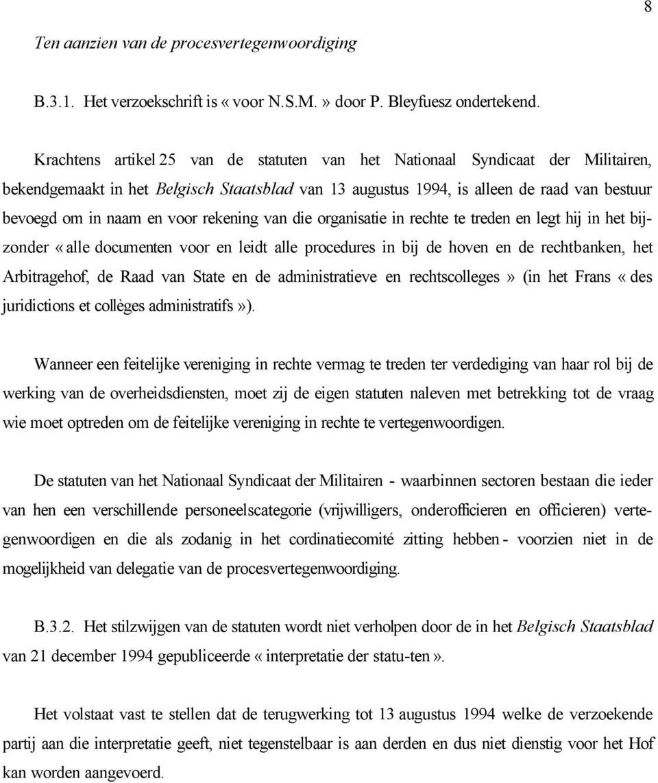 voor rekening van die organisatie in rechte te treden en legt hij in het bijzonder «alle documenten voor en leidt alle procedures in bij de hoven en de rechtbanken, het Arbitragehof, de Raad van