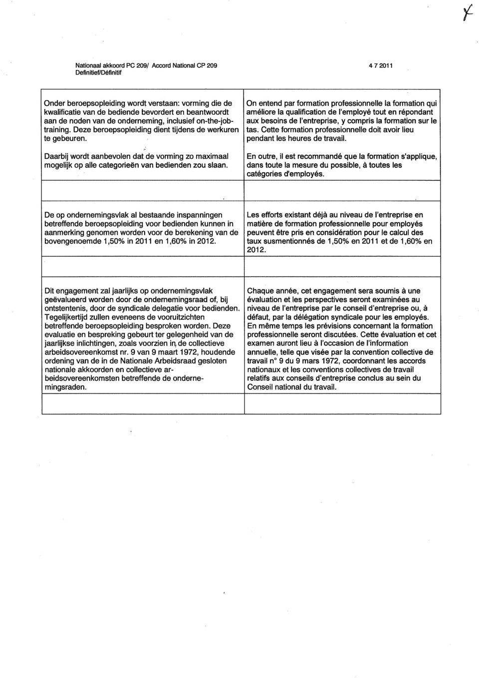 On entend par formation professionnelle la formation qui améliore la qualification de l'employé tout en répondant aux besoins de l'entreprise, y compris la formation sur le tas.