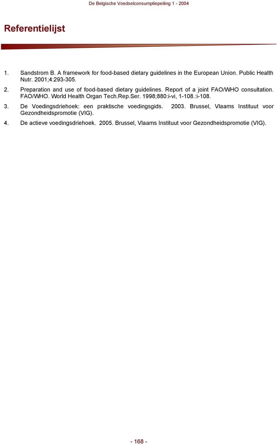 Rep.Ser. 1998;880:i-vi, 1-108.:i-108. 3. De Voedingsdriehoek: een praktische voedingsgids. 2003.