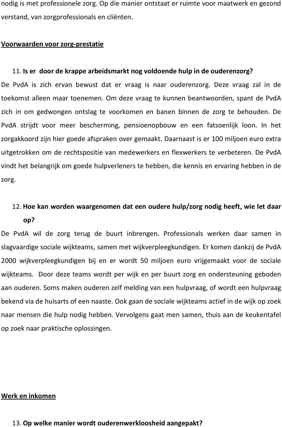 Om deze vraag te kunnen beantwoorden, spant de PvdA zich in om gedwongen ontslag te voorkomen en banen binnen de zorg te behouden.