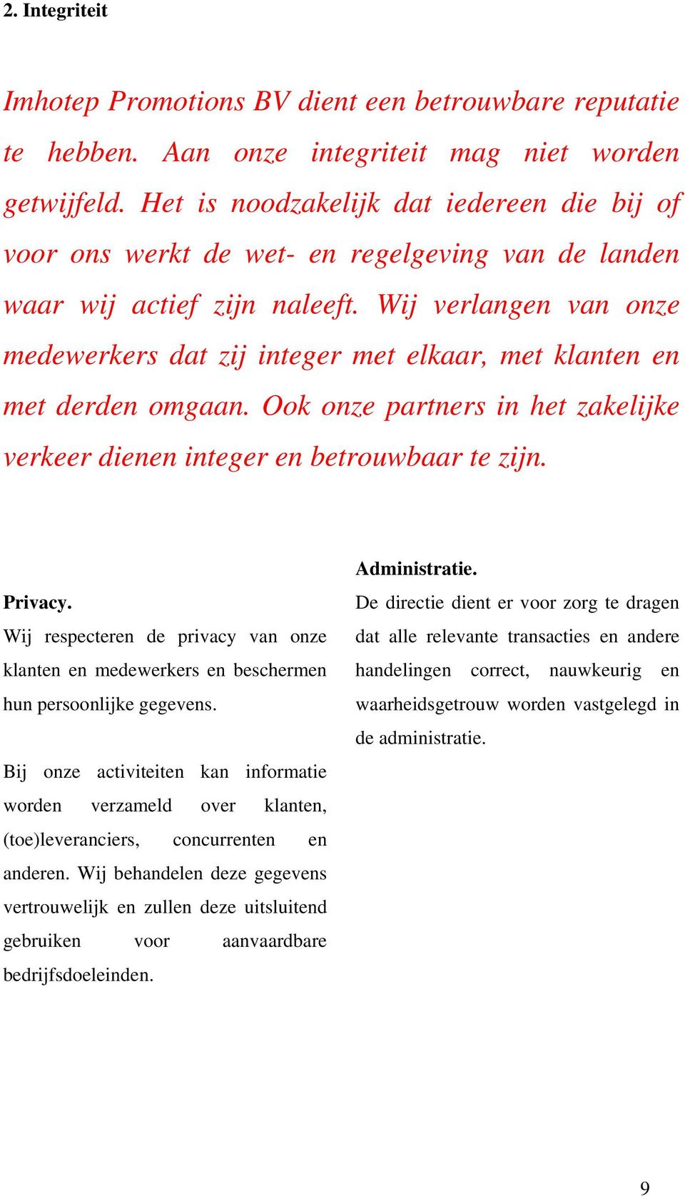 Wij verlangen van onze medewerkers dat zij integer met elkaar, met klanten en met derden omgaan. Ook onze partners in het zakelijke verkeer dienen integer en betrouwbaar te zijn. Privacy.