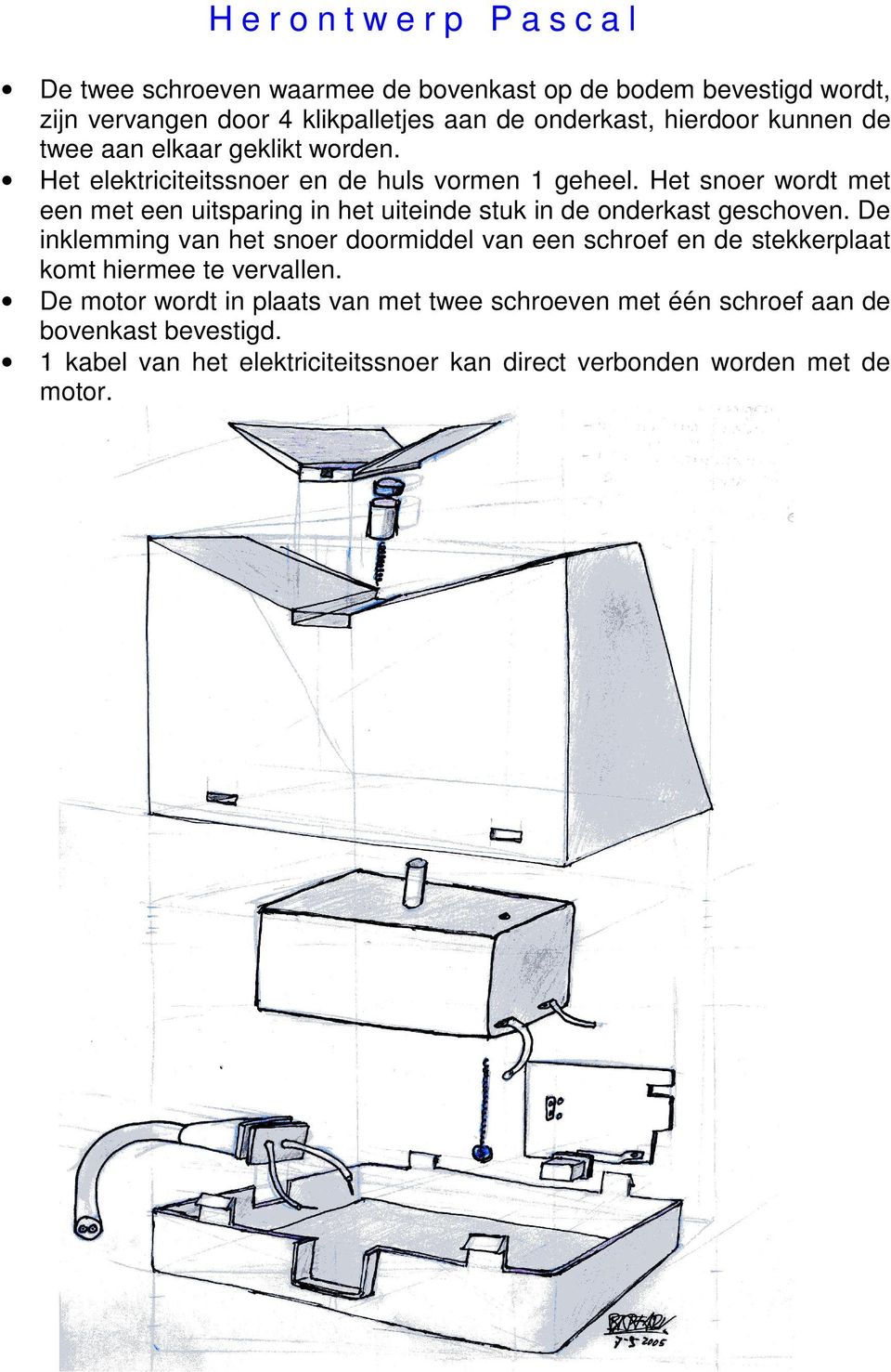 Het snoer wordt met een met een uitsparing in het uiteinde stuk in de onderkast geschoven.