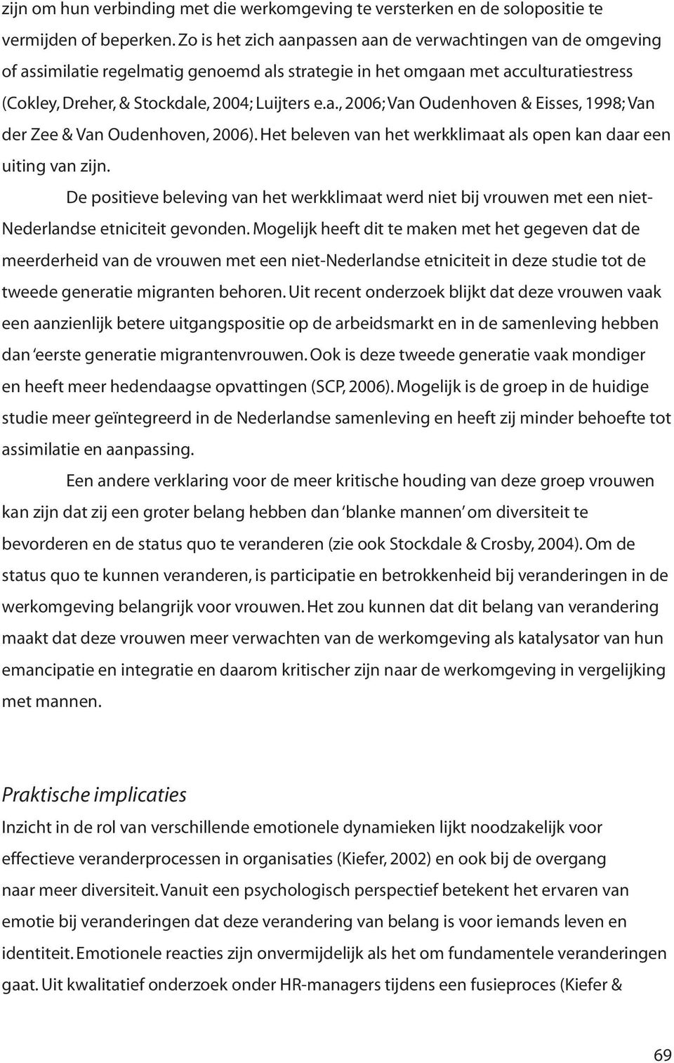 Het beleven van het werkklimaat als open kan daar een uiting van zijn. De positieve beleving van het werkklimaat werd niet bij vrouwen met een niet- Nederlandse etniciteit gevonden.