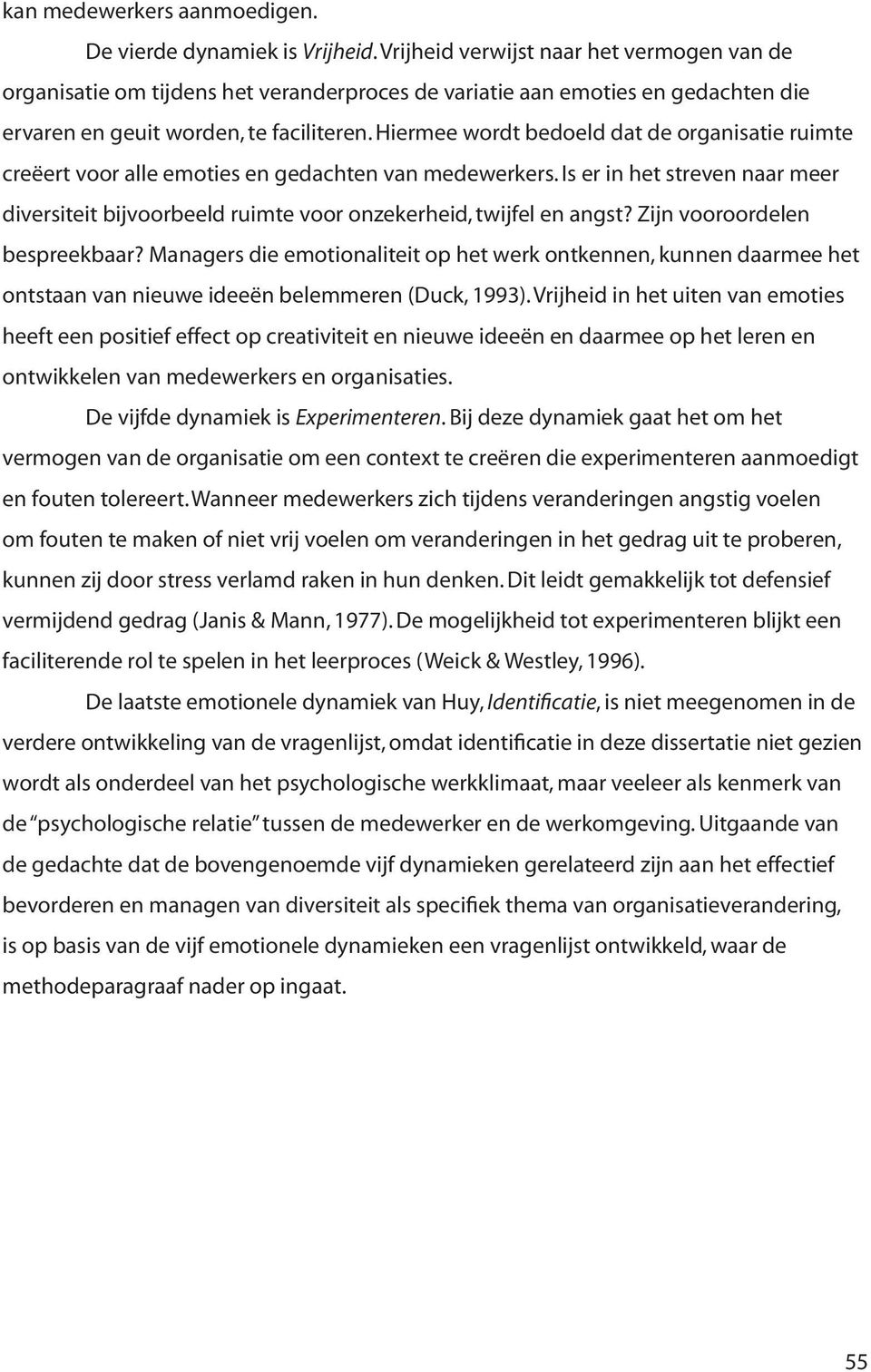 Hiermee wordt bedoeld dat de organisatie ruimte creëert voor alle emoties en gedachten van medewerkers.