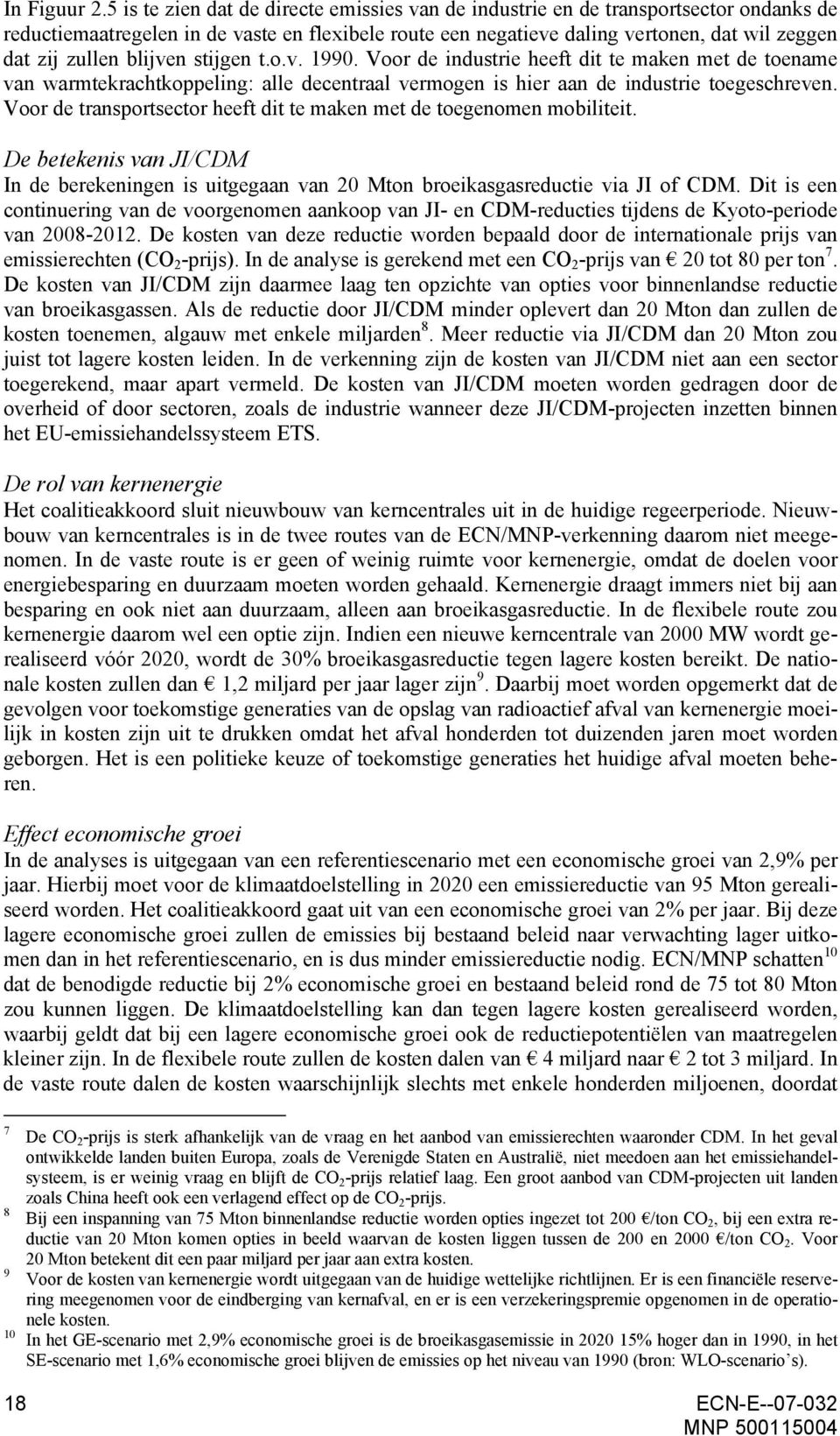 blijven stijgen t.o.v. 1990. Voor de industrie heeft dit te maken met de toename van warmtekrachtkoppeling: alle decentraal vermogen is hier aan de industrie toegeschreven.