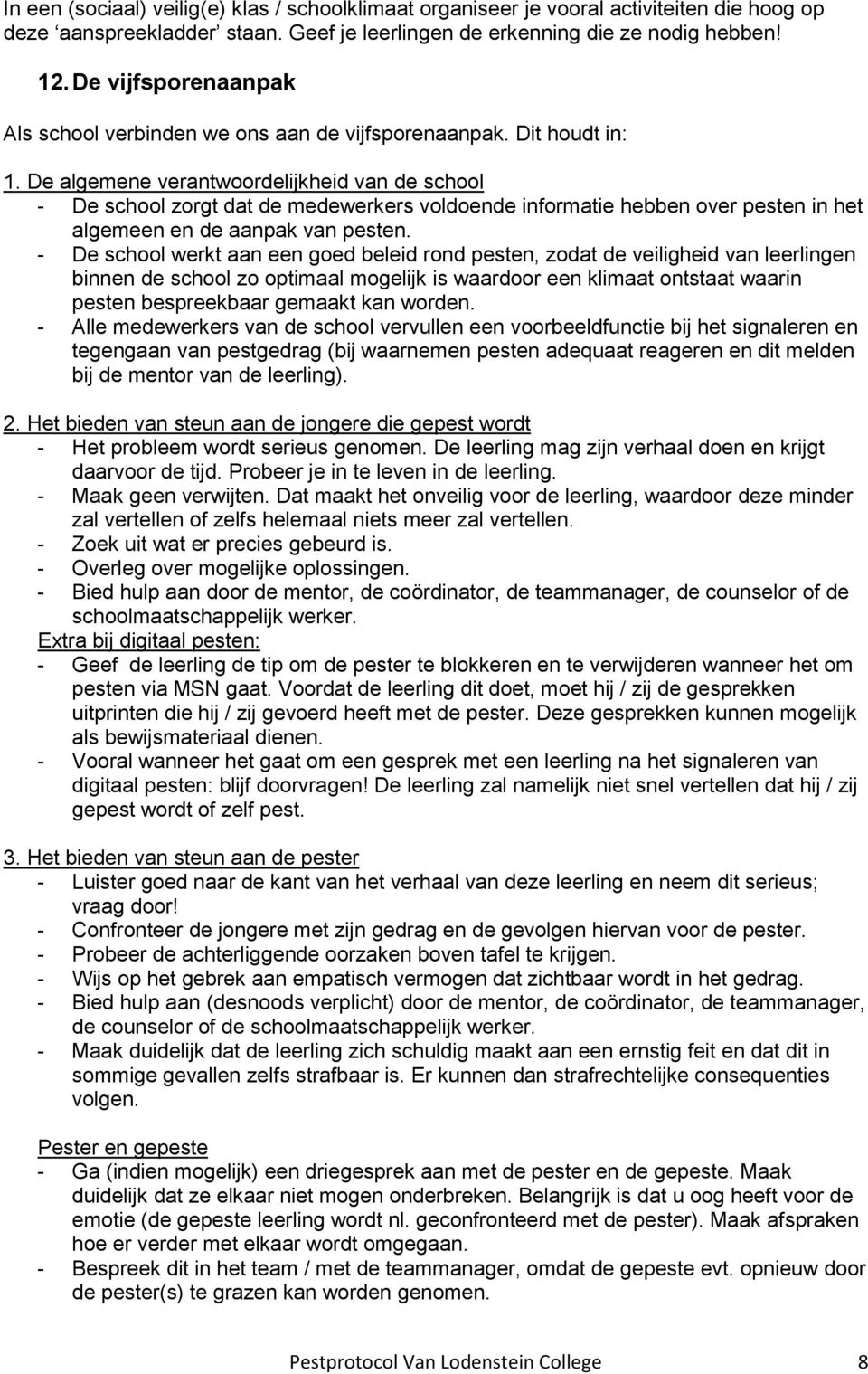 De algemene verantwoordelijkheid van de school - De school zorgt dat de medewerkers voldoende informatie hebben over pesten in het algemeen en de aanpak van pesten.