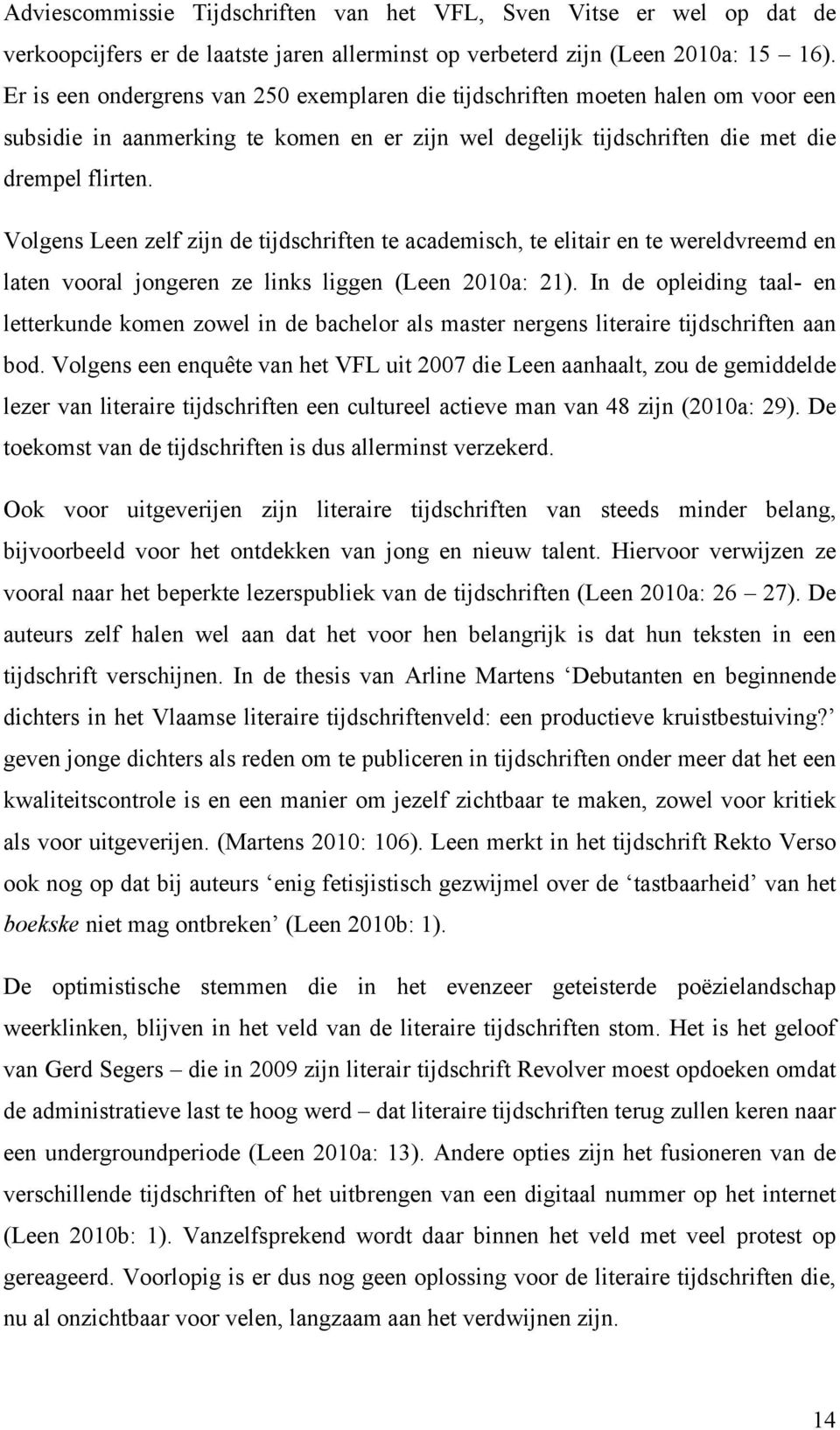 Volgens Leen zelf zijn de tijdschriften te academisch, te elitair en te wereldvreemd en laten vooral jongeren ze links liggen (Leen 2010a: 21).