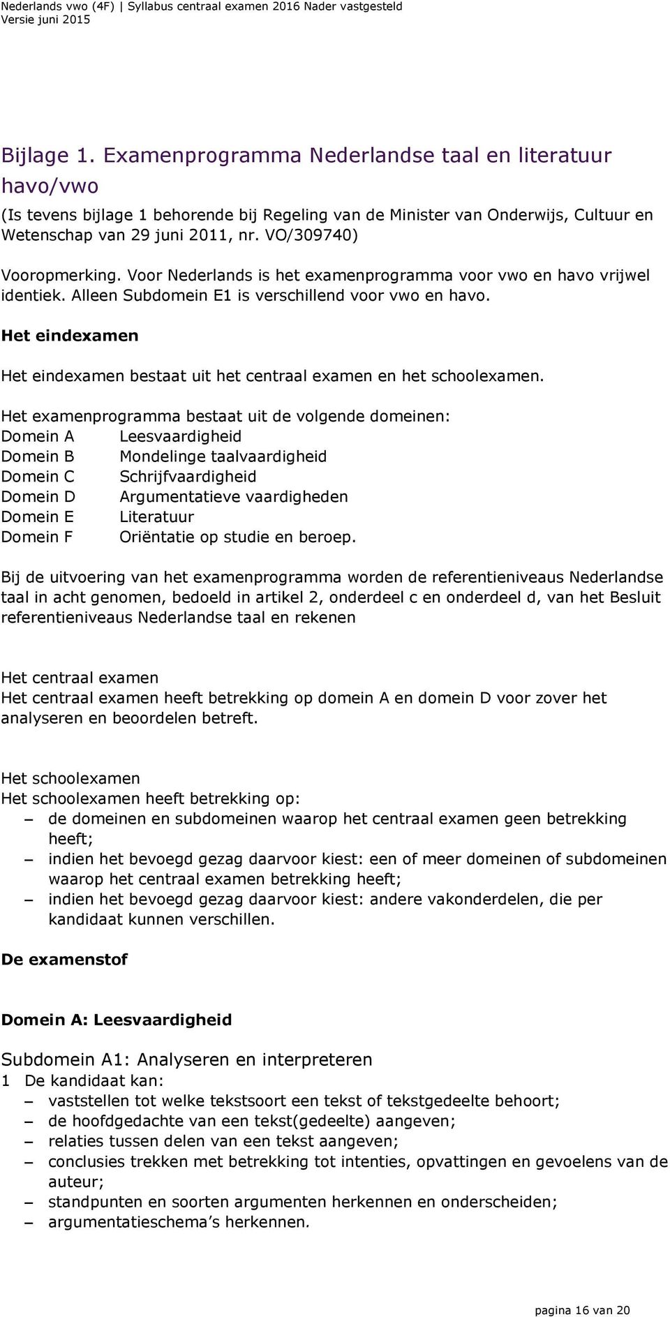 Het eindexamen Het eindexamen bestaat uit het centraal examen en het schoolexamen.