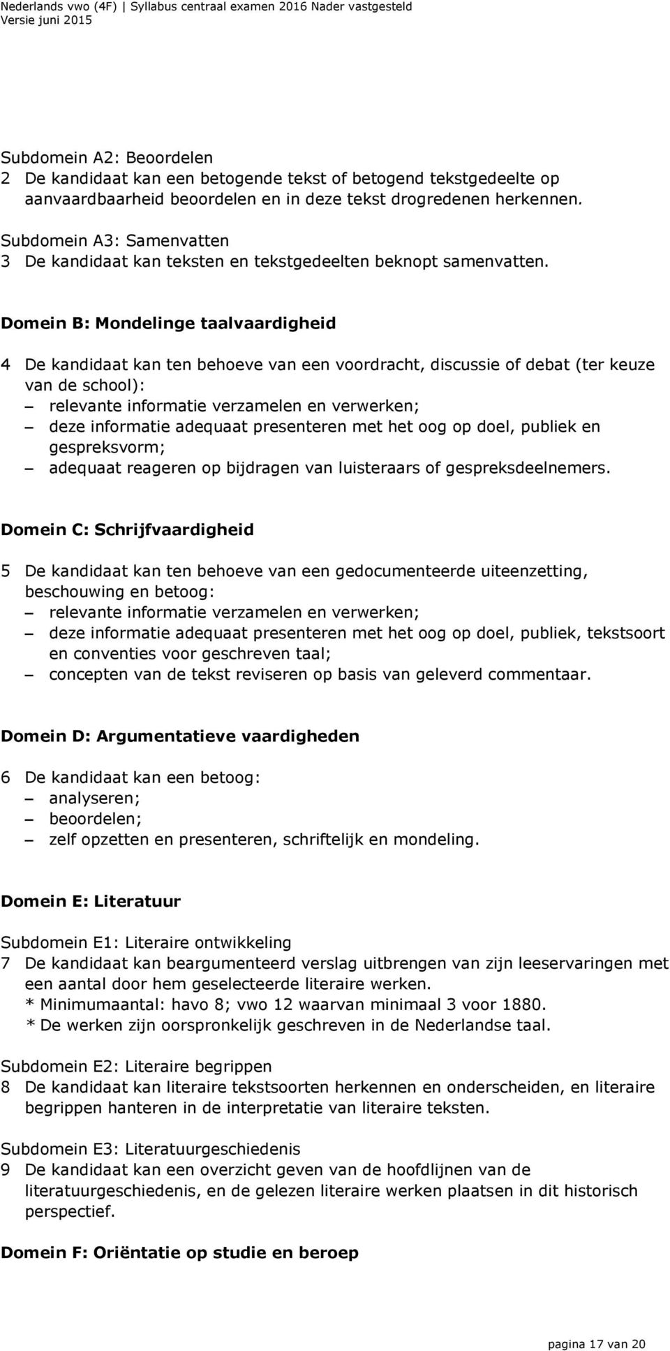 Domein B: Mondelinge taalvaardigheid 4 De kandidaat kan ten behoeve van een voordracht, discussie of debat (ter keuze van de school): relevante informatie verzamelen en verwerken; deze informatie