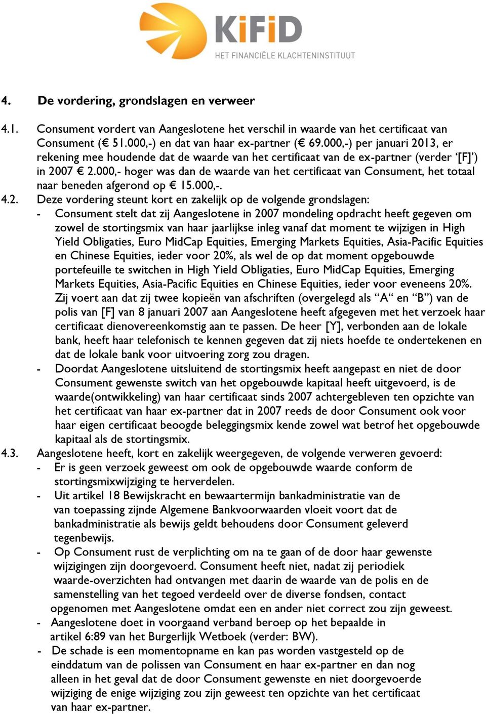 000,- hoger was dan de waarde van het certificaat van Consument, het totaal naar beneden afgerond op 15.000,-. 4.2.