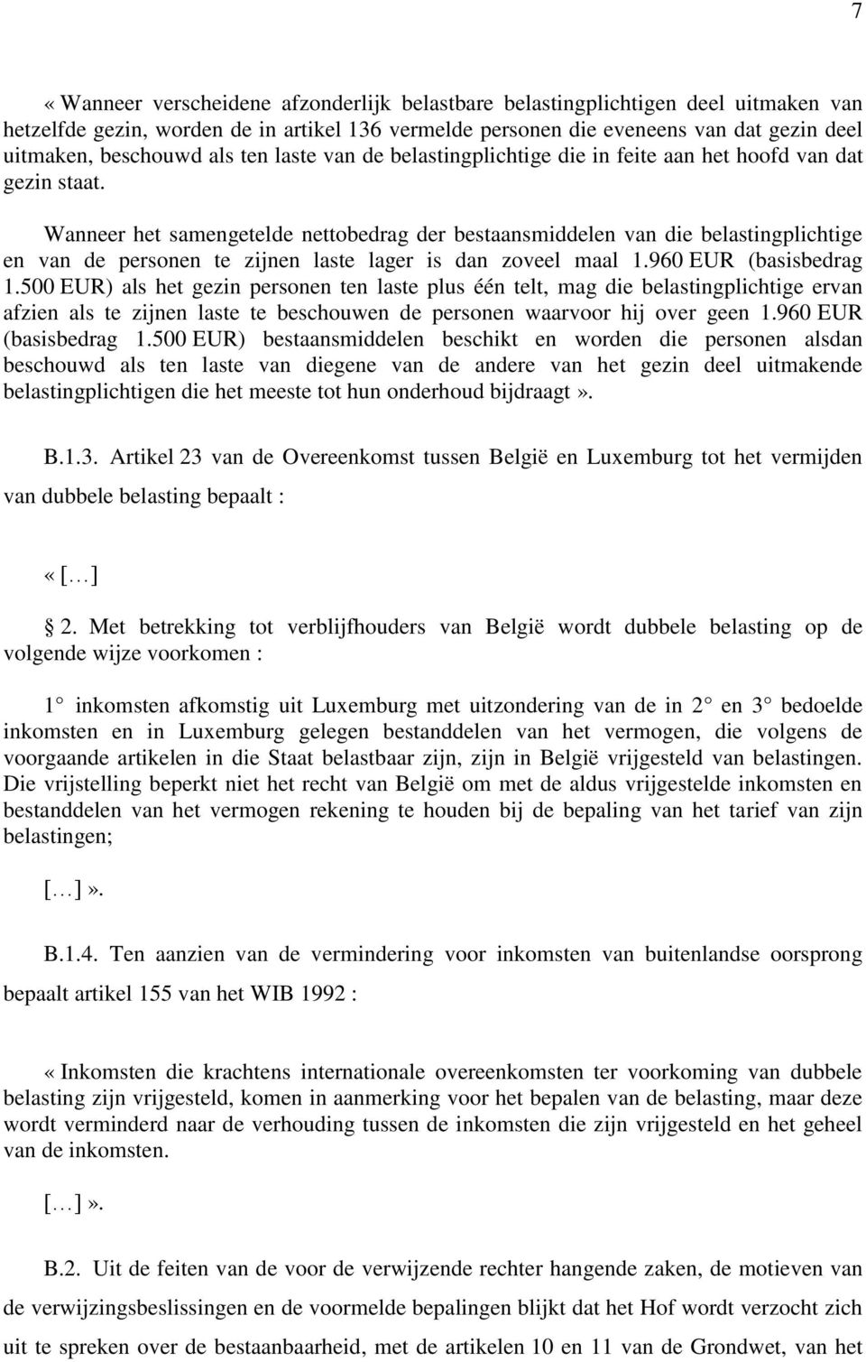 Wanneer het samengetelde nettobedrag der bestaansmiddelen van die belastingplichtige en van de personen te zijnen laste lager is dan zoveel maal 1.960 EUR (basisbedrag 1.