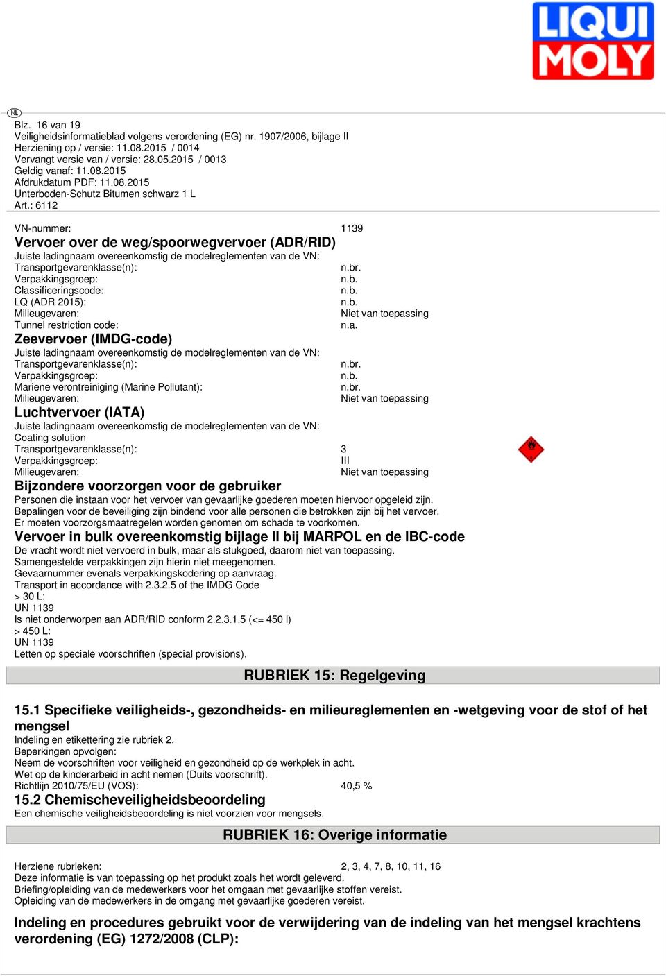 Verpakkingsgroep: Mariene verontreiniging (Marine Pollutant): Milieugevaren: Luchtvervoer (IATA) Juiste ladingnaam overeenkomstig de modelreglementen van de VN: Coating solution n.br