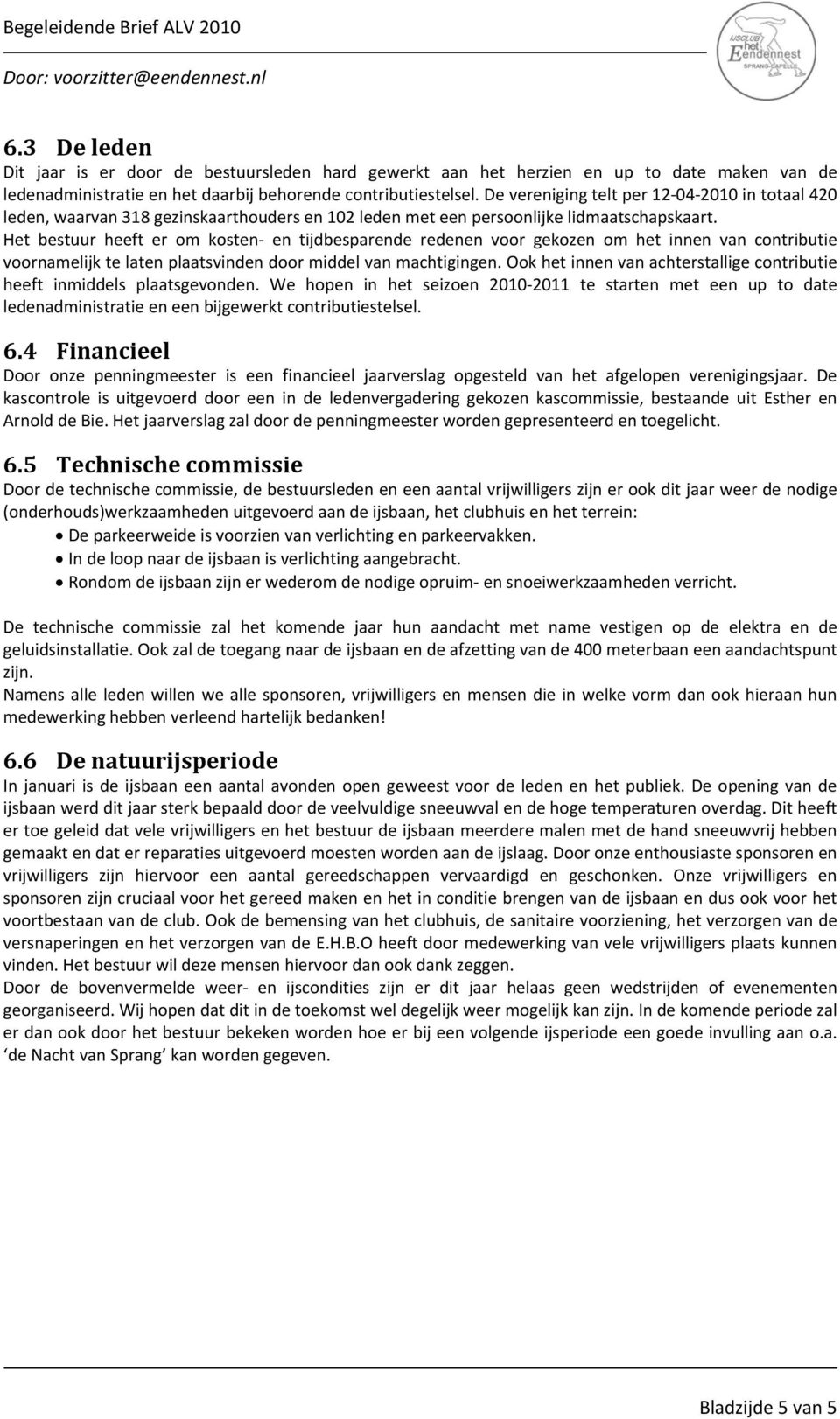 Het bestuur heeft er om kosten en tijdbesparende redenen voor gekozen om het innen van contributie voornamelijk te laten plaatsvinden door middel van machtigingen.