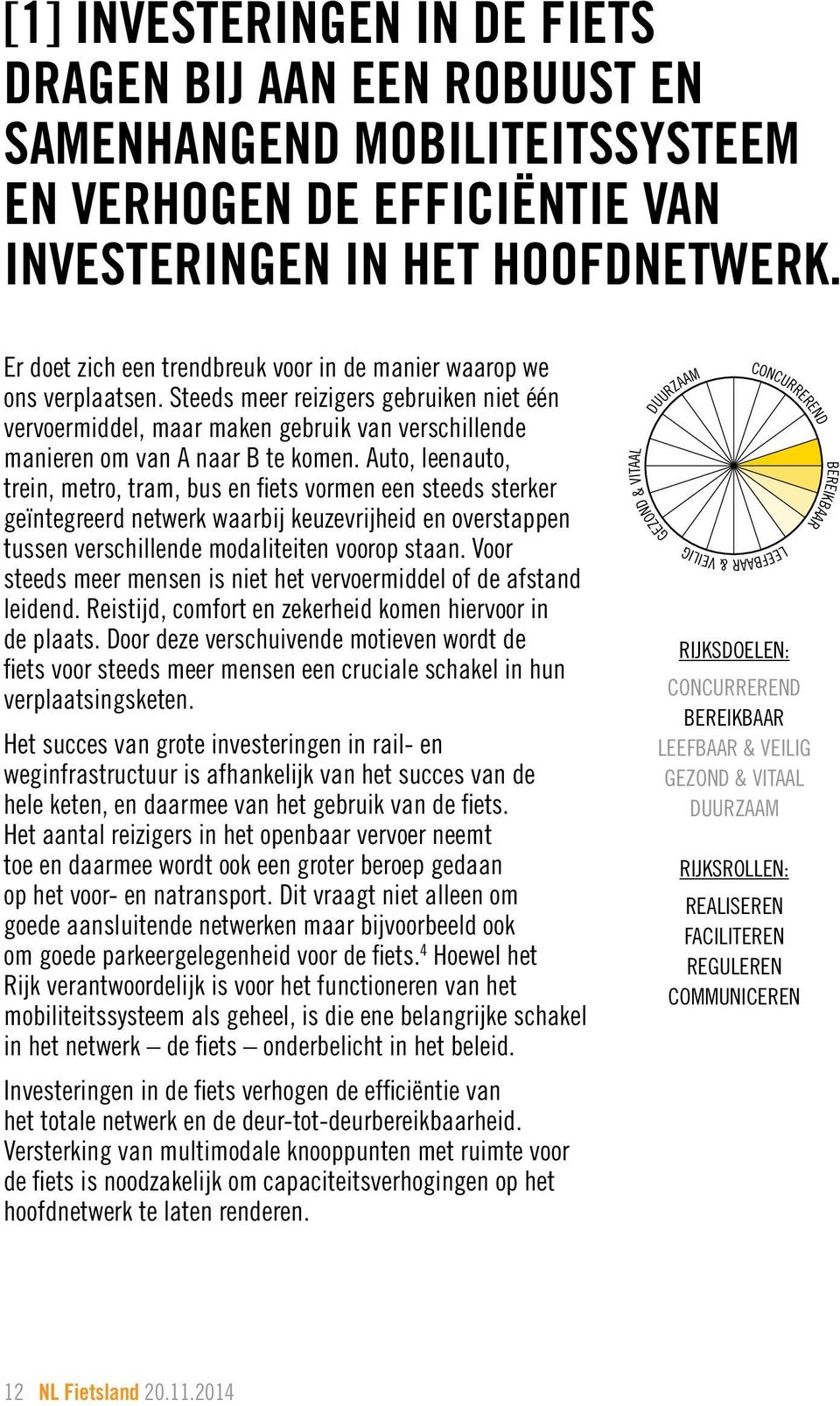 Auto, leenauto, trein, metro, tram, bus en fiets vormen een steeds sterker geïntegreerd netwerk waarbij keuzevrijheid en overstappen tussen verschillende modaliteiten voorop staan.