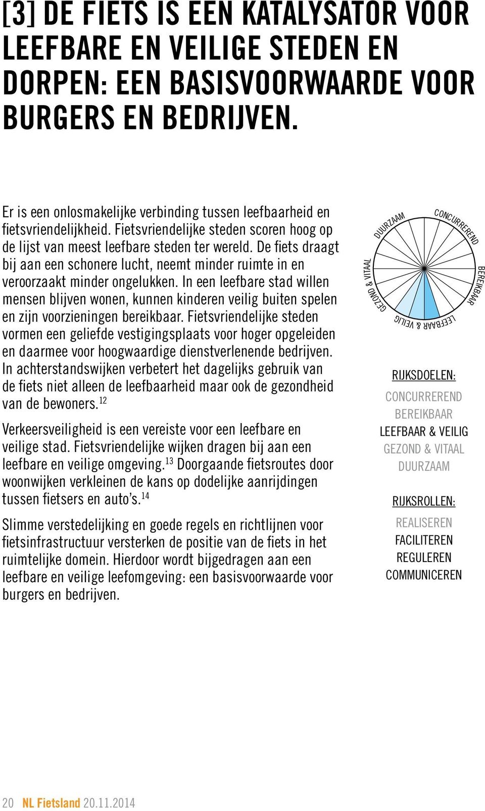 De fiets draagt bij aan een schonere lucht, neemt minder ruimte in en veroorzaakt minder ongelukken.