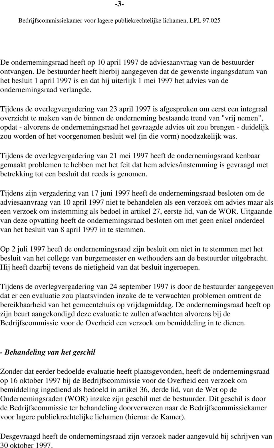 Tijdens de overlegvergadering van 23 april 1997 is afgesproken om eerst een integraal overzicht te maken van de binnen de onderneming bestaande trend van "vrij nemen", opdat - alvorens de