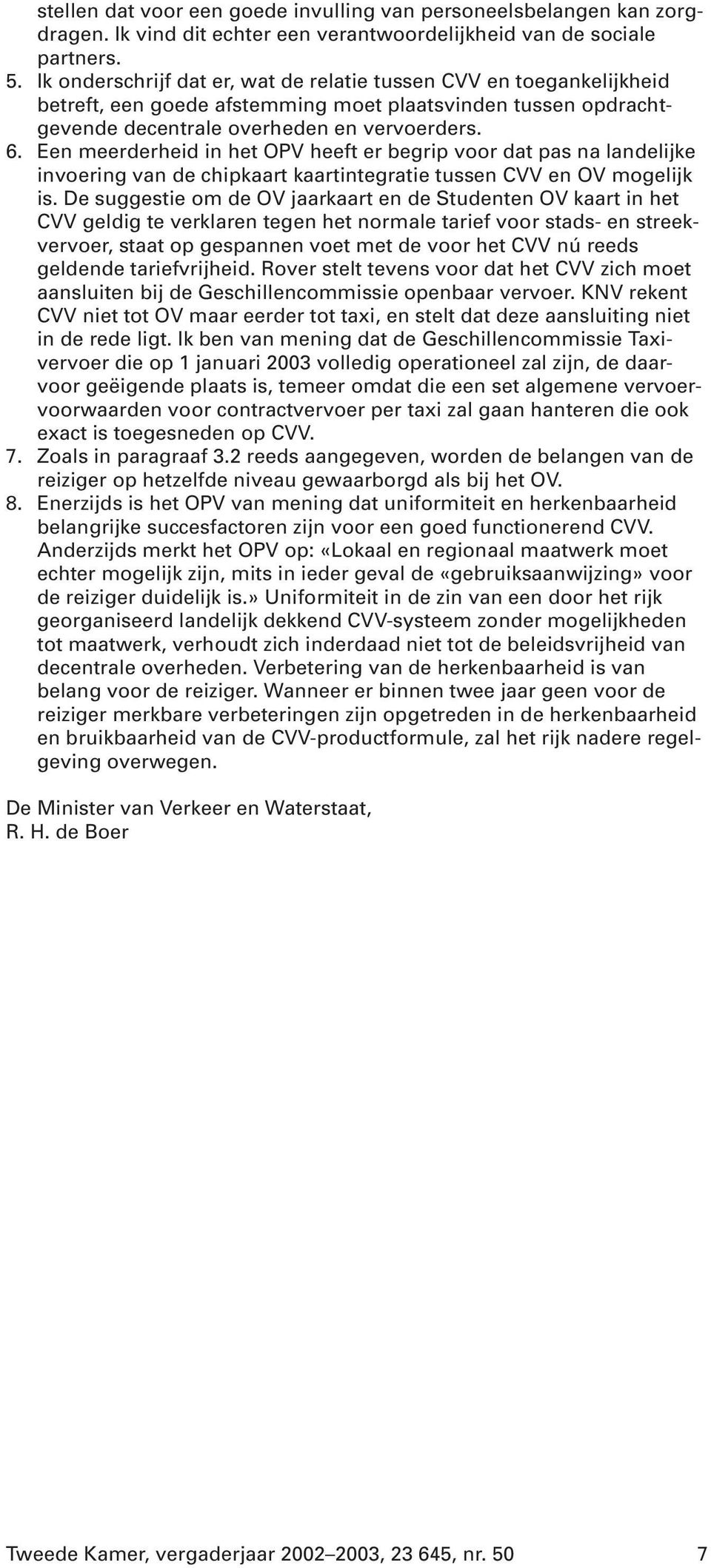 Een meerderheid in het OPV heeft er begrip voor dat pas na landelijke invoering van de chipkaart kaartintegratie tussen CVV en OV mogelijk is.