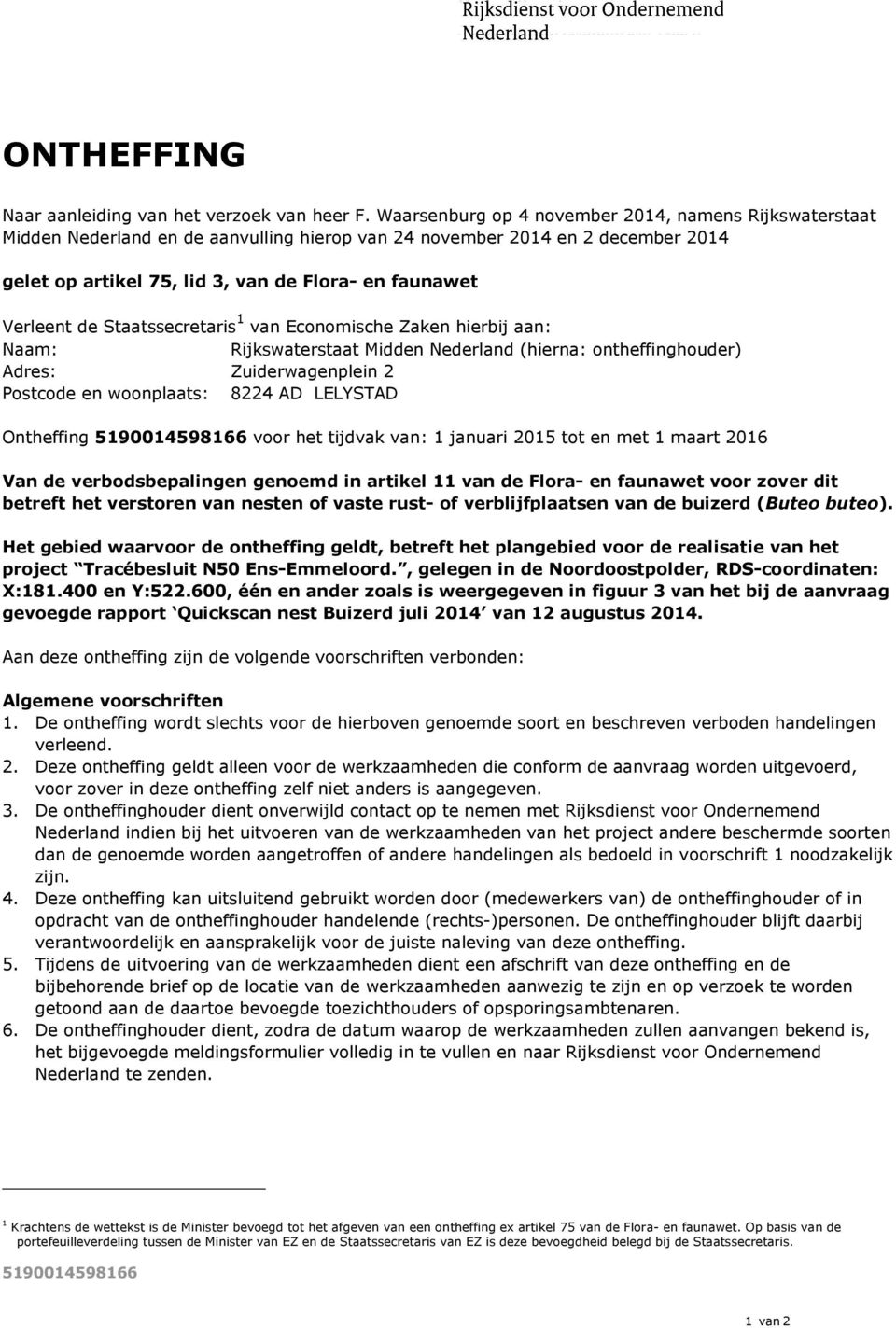 de Staatssecretaris 1 van Economische Zaken hierbij aan: Naam: Rijkswaterstaat Midden Nederland (hierna: ontheffinghouder) Adres: Zuiderwagenplein 2 Postcode en woonplaats: 8224 AD LELYSTAD