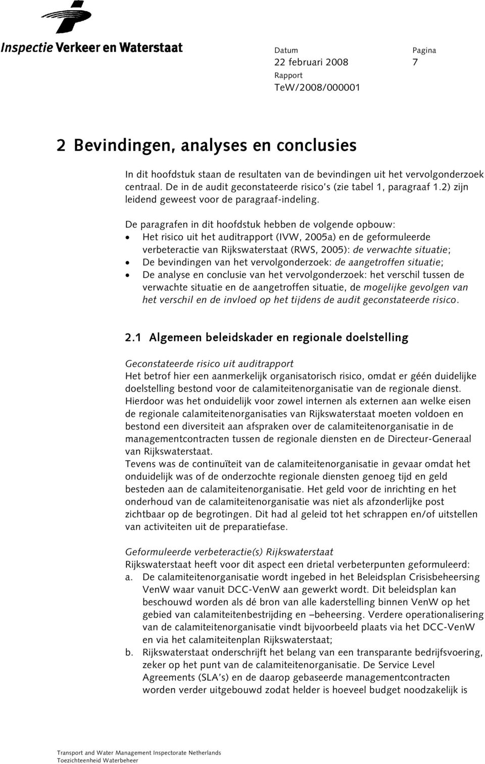 De paragrafen in dit hoofdstuk hebben de volgende opbouw: Het risico uit het auditrapport (IVW, 2005a) en de geformuleerde verbeteractie van Rijkswaterstaat (RWS, 2005): de verwachte situatie; De