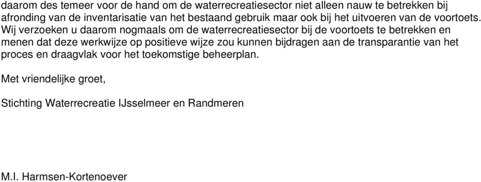 Wij verzoeken u daarom nogmaals om de waterrecreatiesector bij de voortoets te betrekken en menen dat deze werkwijze op positieve