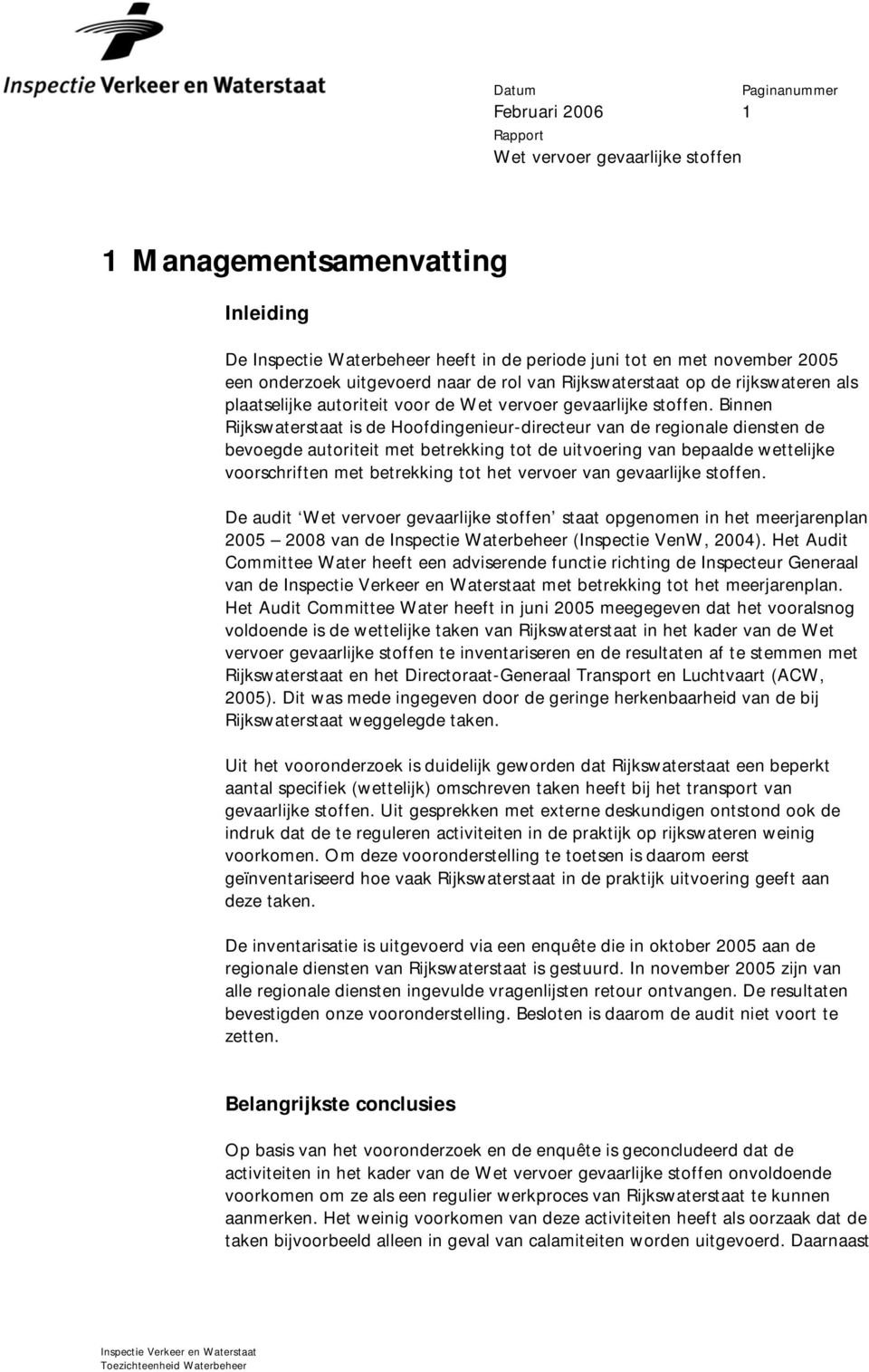 Binnen Rijkswaterstaat is de Hoofdingenieur-directeur van de regionale diensten de bevoegde autoriteit met betrekking tot de uitvoering van bepaalde wettelijke voorschriften met betrekking tot het