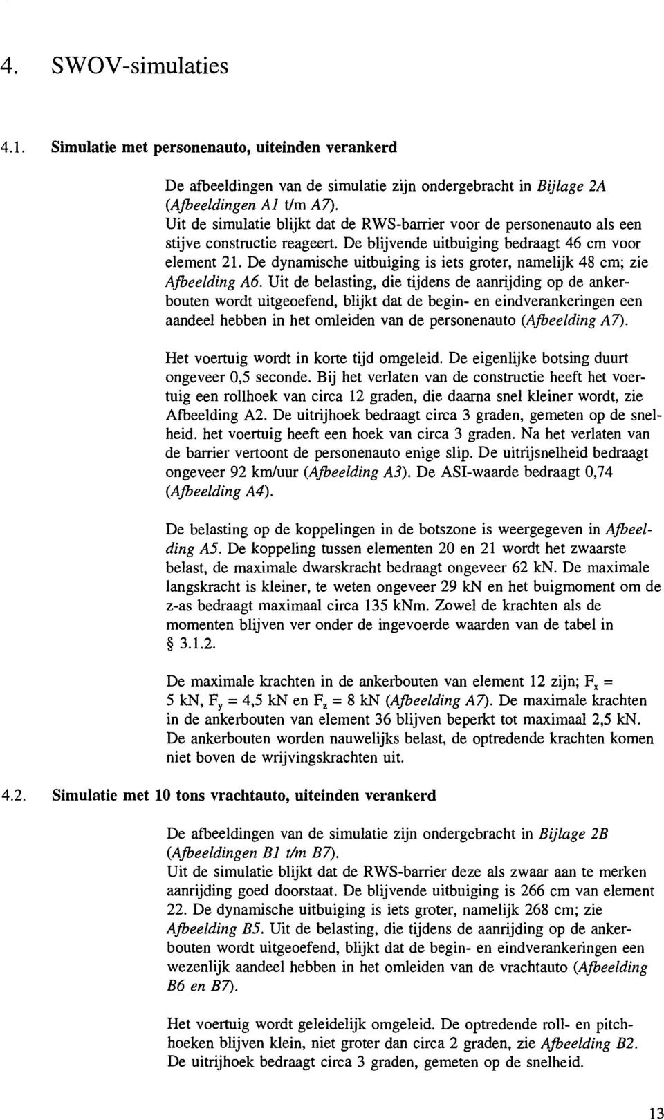 De dynamische uitbuiging is iets groter, namelijk 48 cm; zie Afbeelding A6.