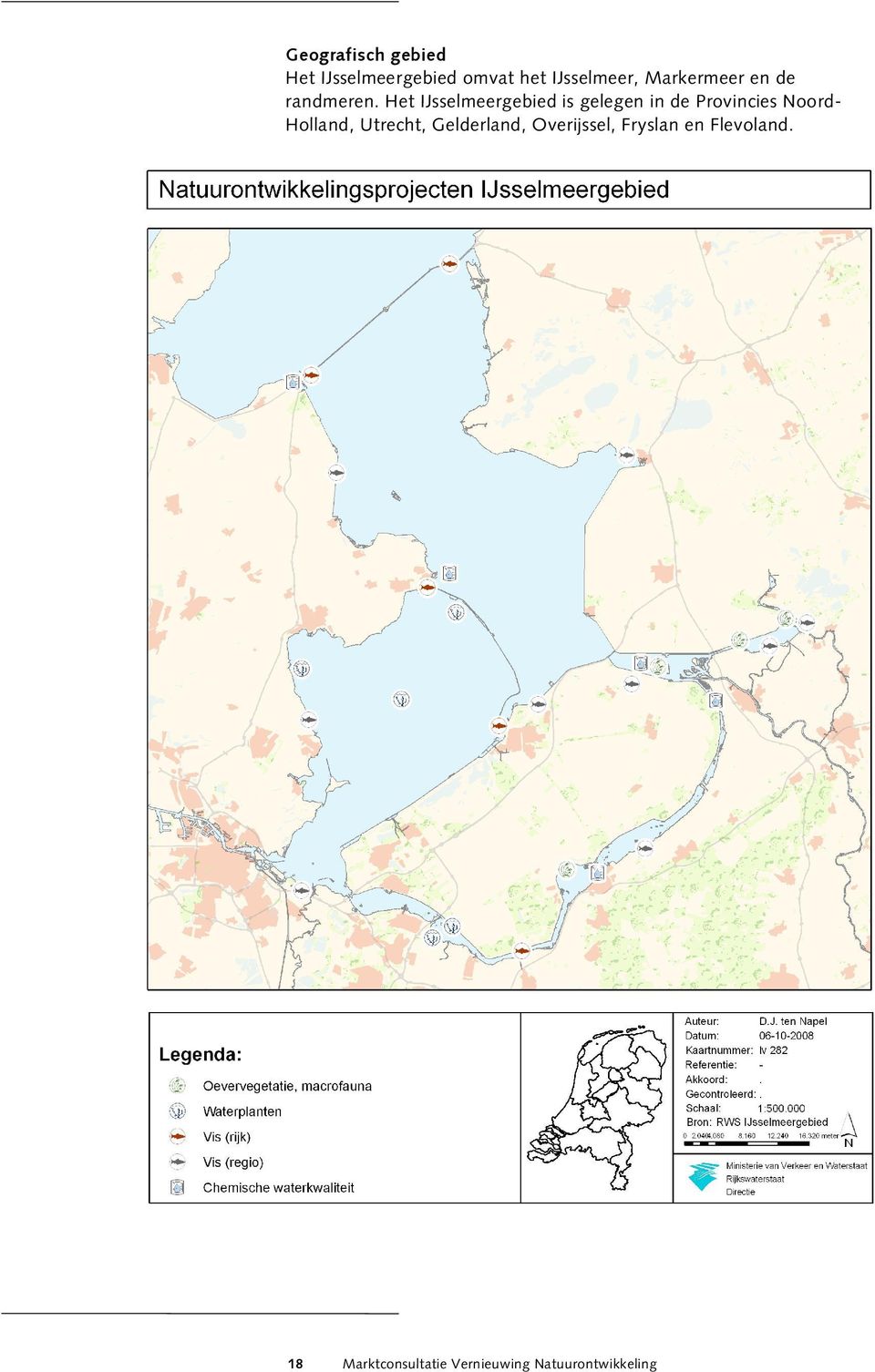 Het IJsselmeergebied is gelegen in de Provincies NoordHolland,