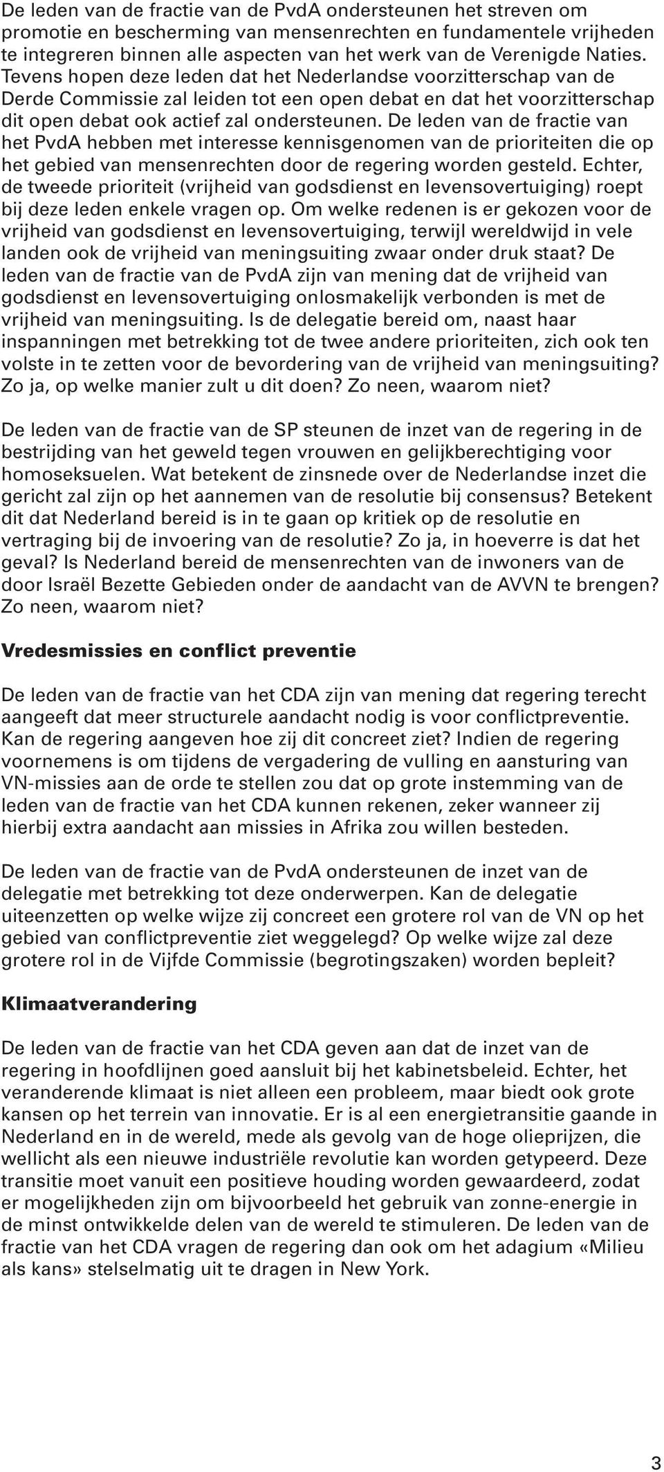 De leden van de fractie van het PvdA hebben met interesse kennisgenomen van de prioriteiten die op het gebied van mensenrechten door de regering worden gesteld.