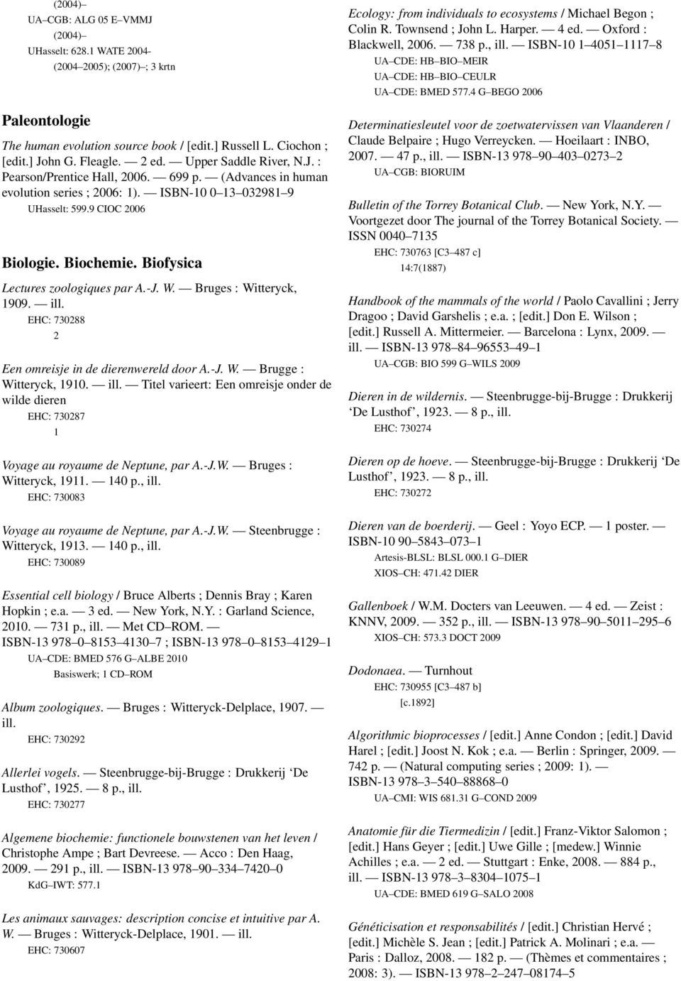 Biofysica Lectures zoologiques par A.-J. W. Bruges : Witteryck, 1909. ill. EHC: 730288 2 Een omreisje in de dierenwereld door A.-J. W. Brugge : Witteryck, 1910. ill. Titel varieert: Een omreisje onder de wilde dieren EHC: 730287 1 Voyage au royaume de Neptune, par A.