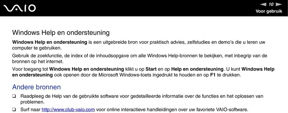 Voor toegang tot Windows Help en ondersteuning klikt u op Start en op Help en ondersteuning.
