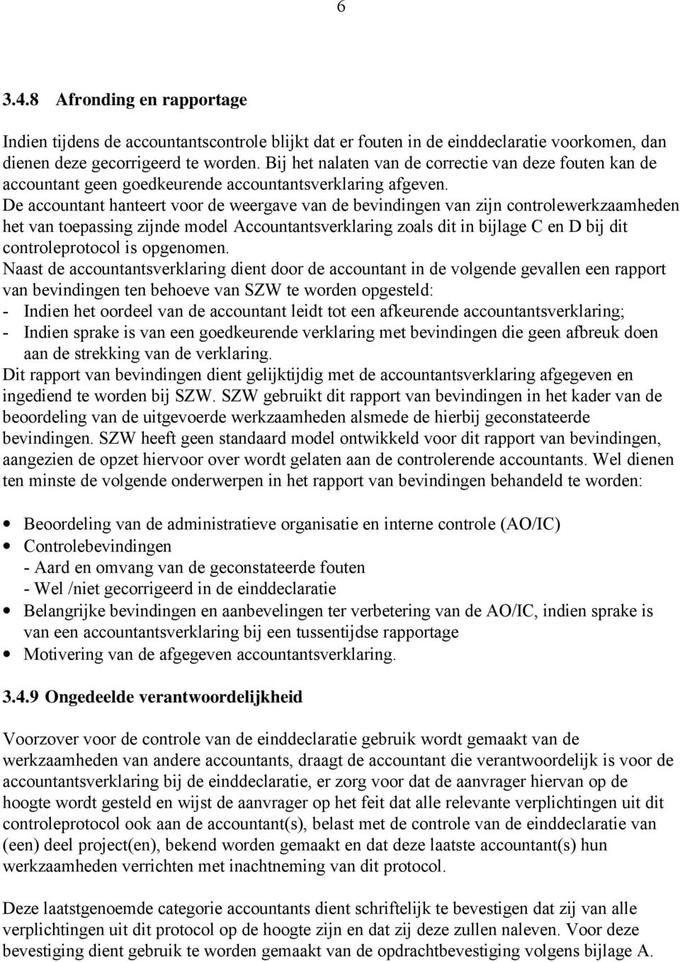 De accountant hanteert voor de weergave van de bevindingen van zijn controlewerkzaamheden het van toepassing zijnde model Accountantsverklaring zoals dit in bijlage C en D bij dit controleprotocol is