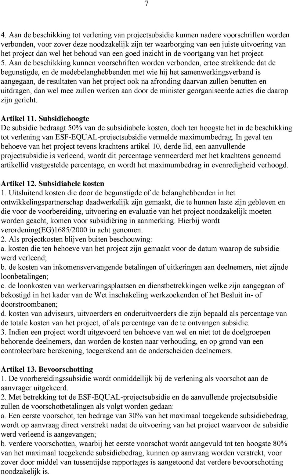 Aan de beschikking kunnen voorschriften worden verbonden, ertoe strekkende dat de begunstigde, en de medebelanghebbenden met wie hij het samenwerkingsverband is aangegaan, de resultaten van het