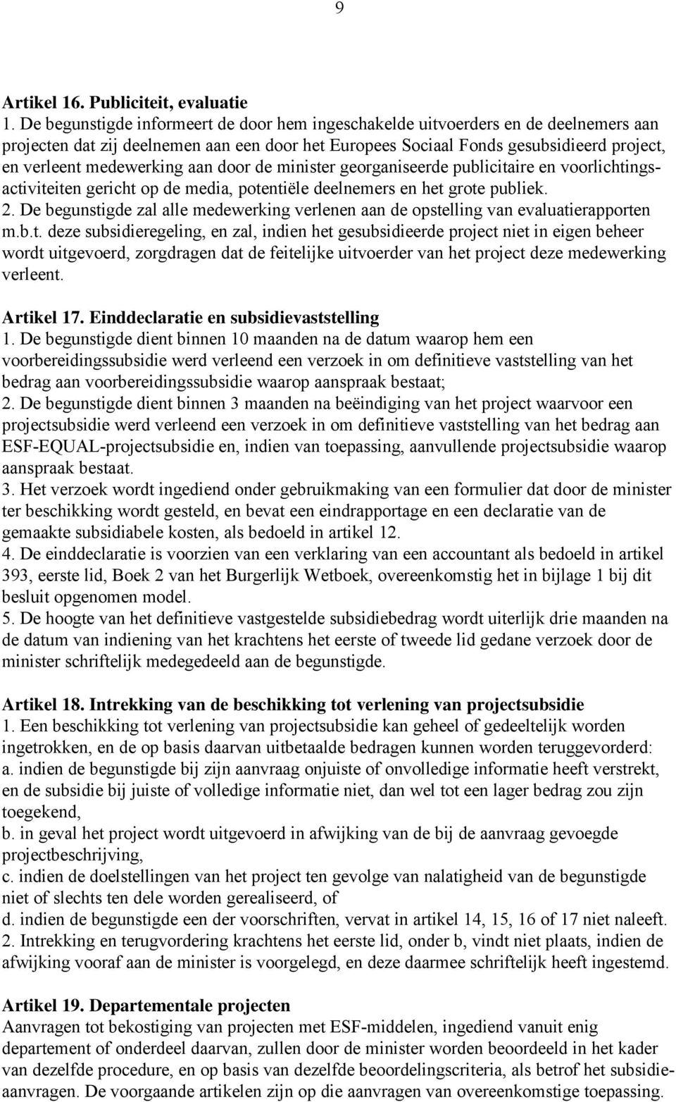 aan door de minister georganiseerde publicitaire en voorlichtingsactiviteiten gericht op de media, potentiële deelnemers en het grote publiek. 2.