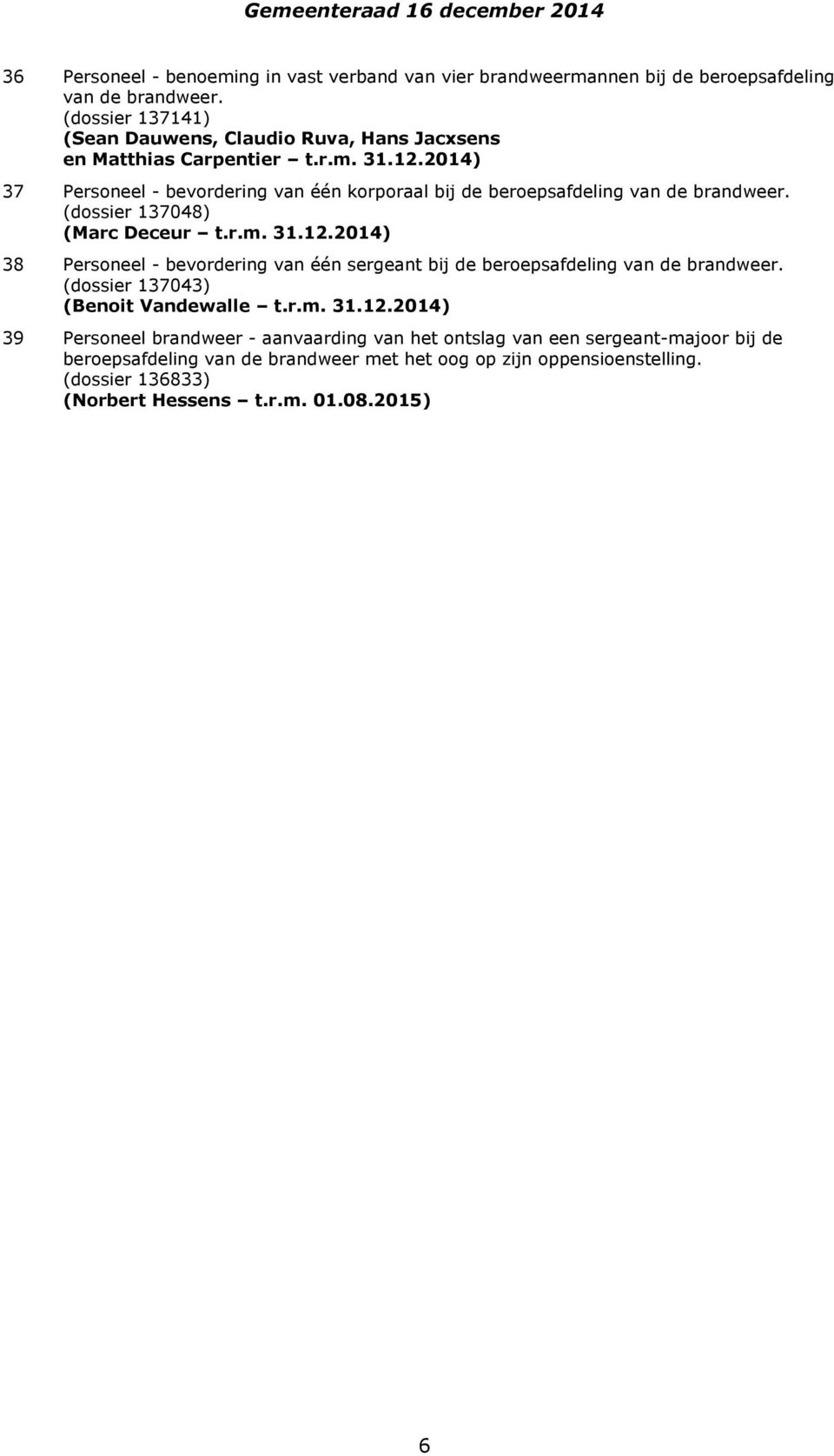 2014) 37 Personeel - bevordering van één korporaal bij de beroepsafdeling van de brandweer. (dossier 137048) (Marc Deceur t.r.m. 31.12.