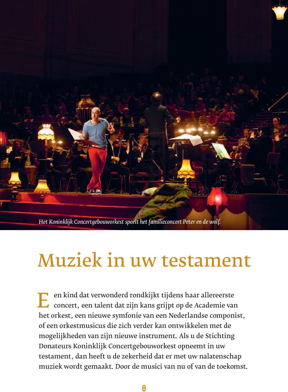 orkest, een nieuwe symfonie van een Nederlandse componist, of een orkestmusicus die zich verder kan ontwikkelen met de mogelijkheden van zijn