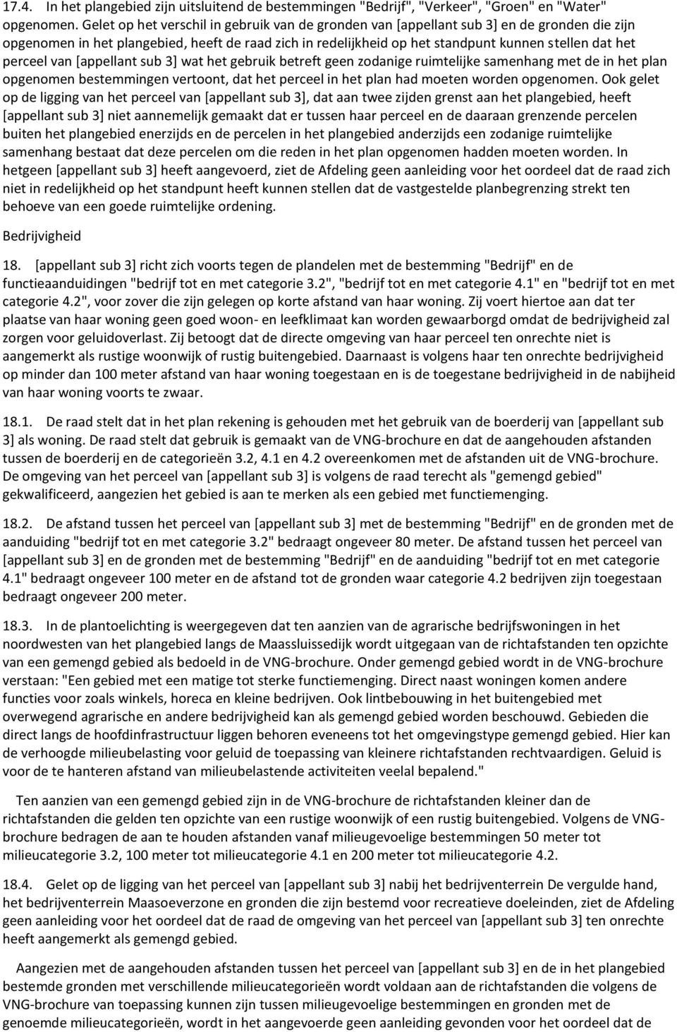 perceel van [appellant sub 3] wat het gebruik betreft geen zodanige ruimtelijke samenhang met de in het plan opgenomen bestemmingen vertoont, dat het perceel in het plan had moeten worden opgenomen.