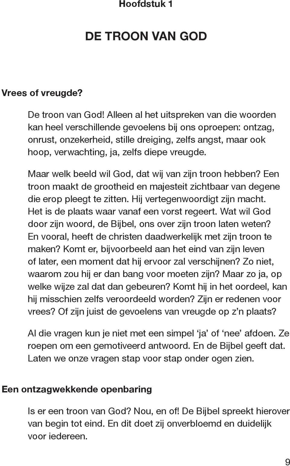 vreugde. Maar welk beeld wil God, dat wij van zijn troon hebben? Een troon maakt de grootheid en majesteit zichtbaar van degene die erop pleegt te zitten. Hij vertegenwoordigt zijn macht.