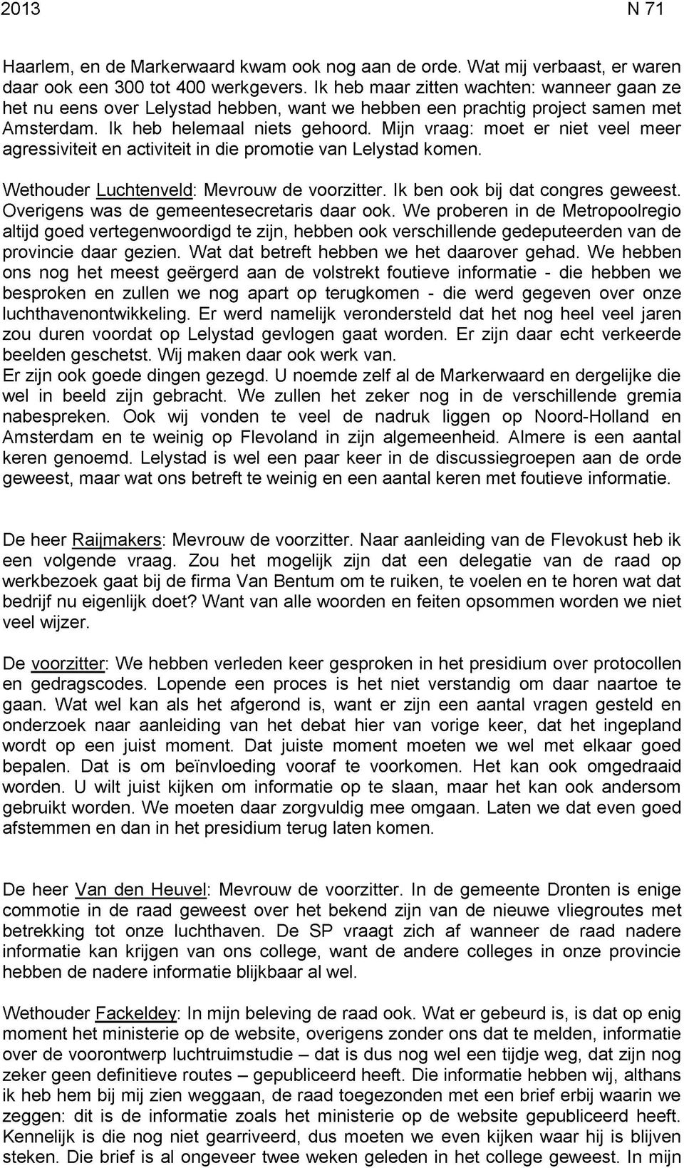 Mijn vraag: moet er niet veel meer agressiviteit en activiteit in die promotie van Lelystad komen. Wethouder Luchtenveld: Mevrouw de voorzitter. Ik ben ook bij dat congres geweest.