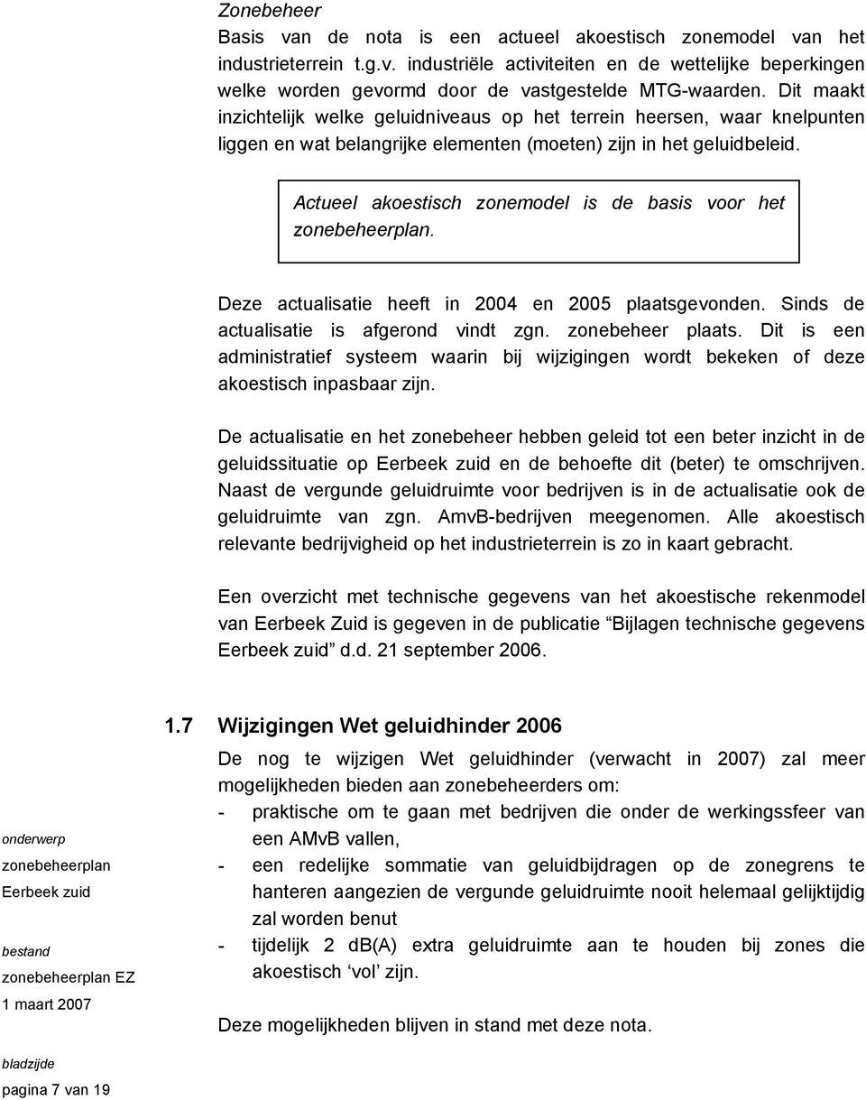 Actueel akoestisch zonemodel is de basis voor het zonebeheerplan. Deze actualisatie heeft in 2004 en 2005 plaatsgevonden. Sinds de actualisatie is afgerond vindt zgn. zonebeheer plaats.