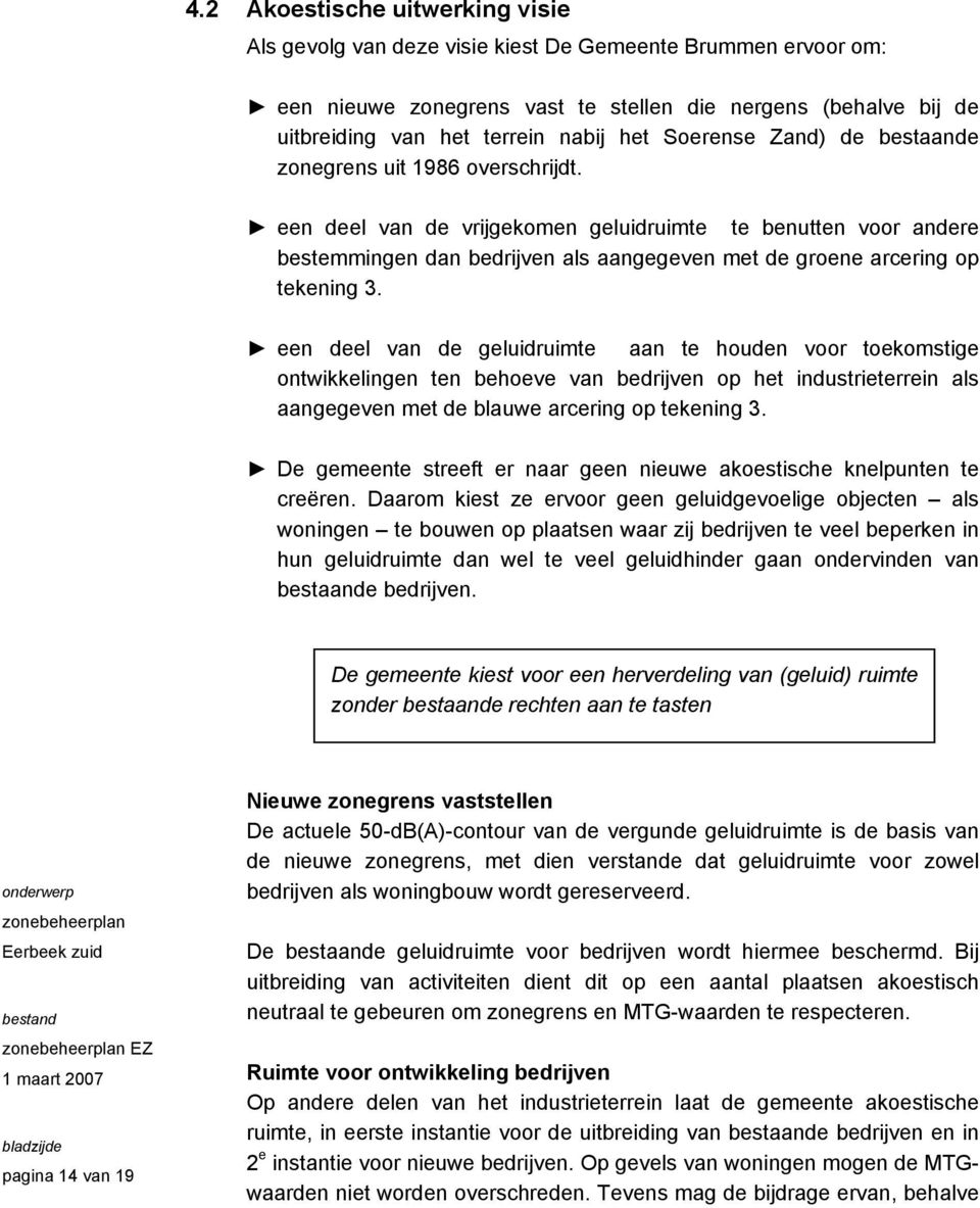 een deel van de vrijgekomen geluidruimte te benutten voor andere bestemmingen dan bedrijven als aangegeven met de groene arcering op tekening 3.