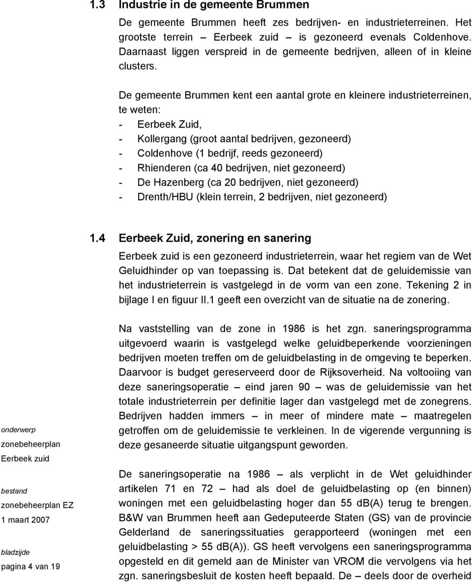 De gemeente Brummen kent een aantal grote en kleinere industrieterreinen, te weten: - Eerbeek Zuid, - Kollergang (groot aantal bedrijven, gezoneerd) - Coldenhove (1 bedrijf, reeds gezoneerd) -